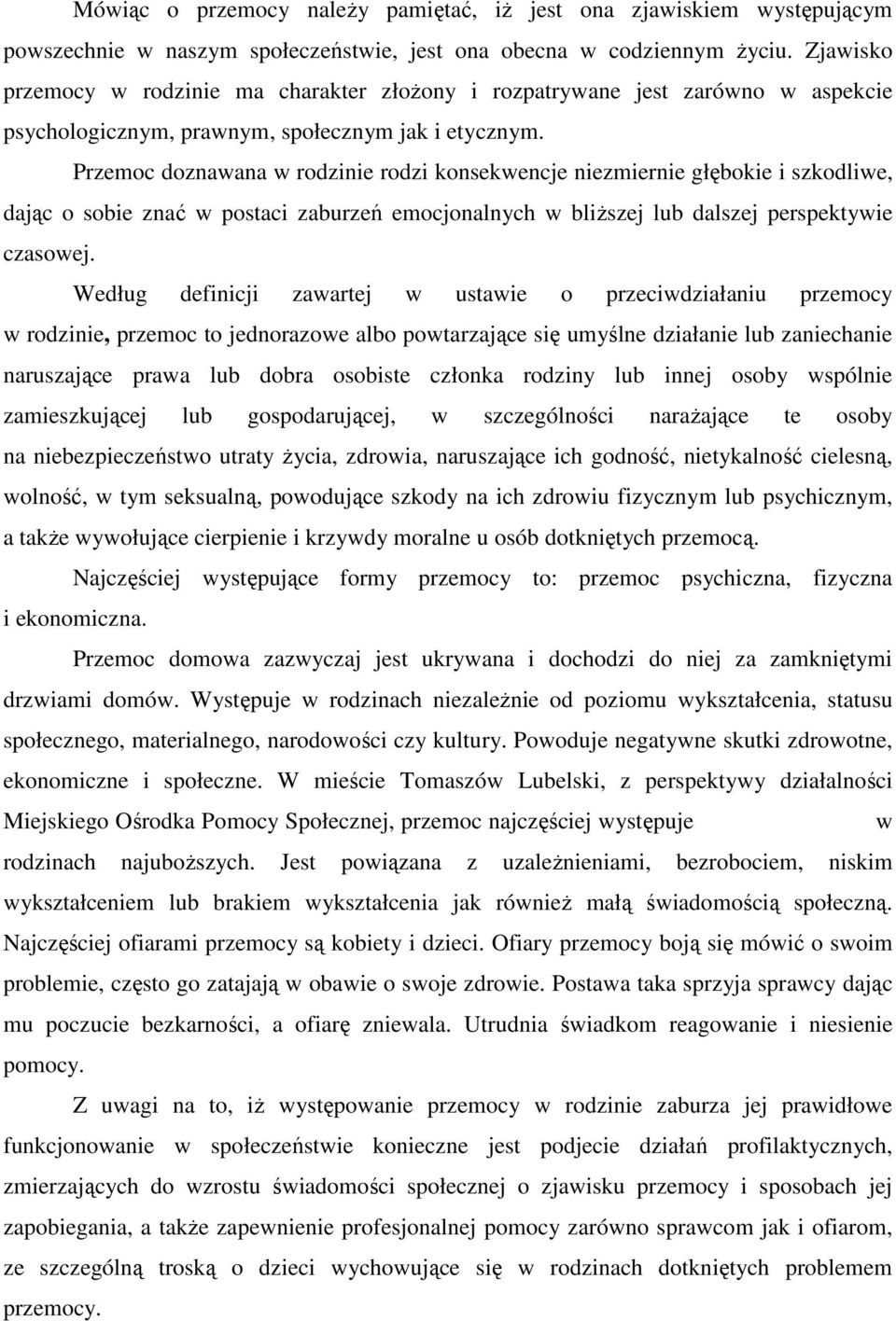 Przemoc doznawana w rodzinie rodzi konsekwencje niezmiernie głębokie i szkodliwe, dając o sobie znać w postaci zaburzeń emocjonalnych w bliższej lub dalszej perspektywie czasowej.