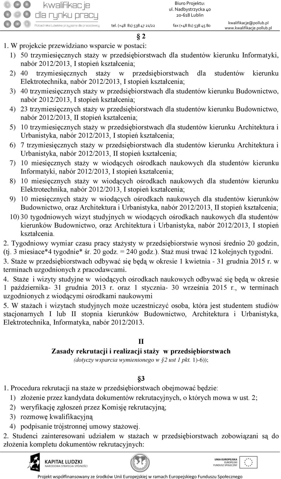 2012/2013, I stopień kształcenia; 4) 23 trzymiesięcznych staży w przedsiębiorstwach dla studentów kierunku Budownictwo, nabór 2012/2013, II stopień kształcenia; 5) 10 trzymiesięcznych staży w