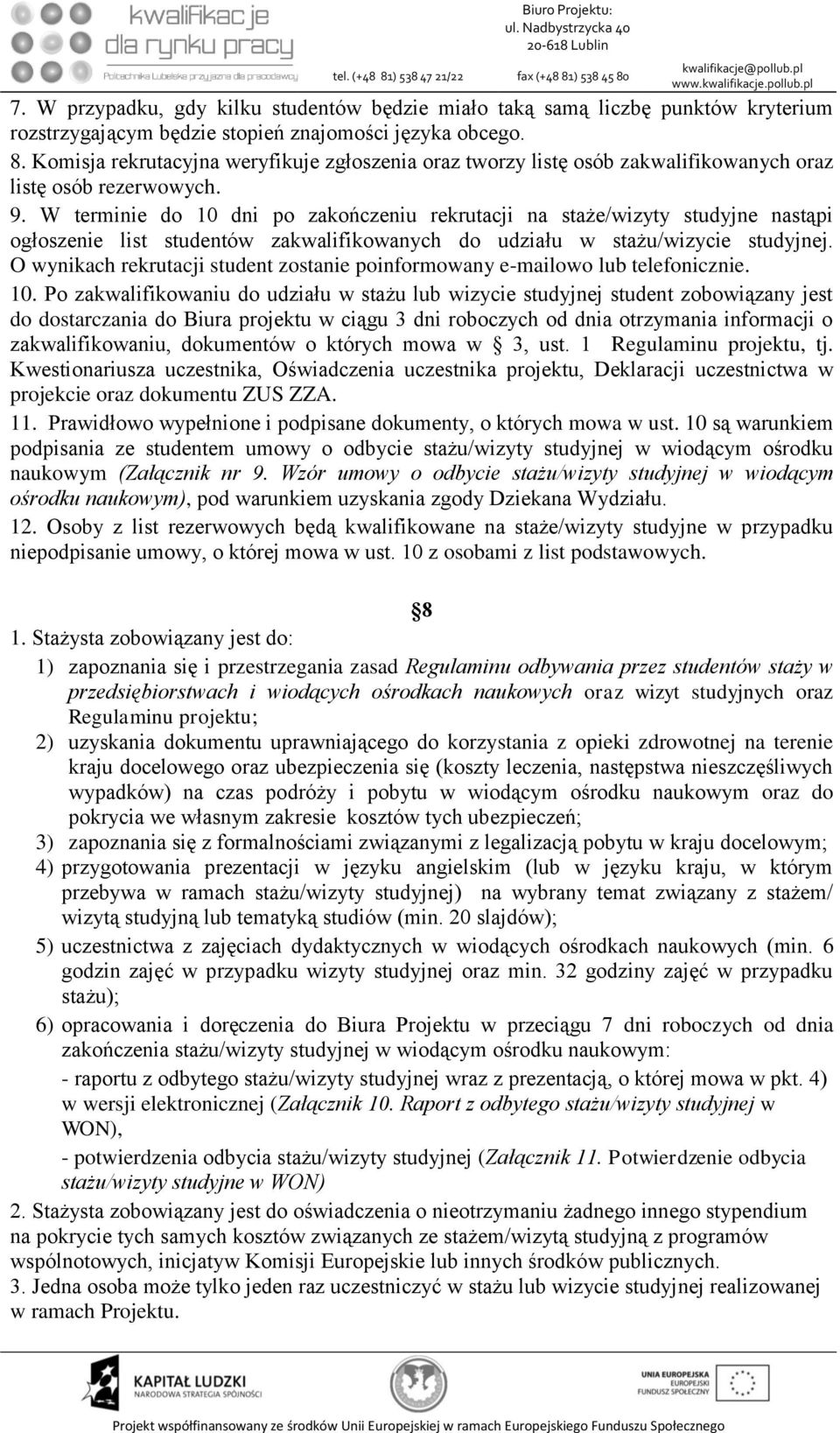 W terminie do 10 dni po zakończeniu rekrutacji na staże/wizyty studyjne nastąpi ogłoszenie list studentów zakwalifikowanych do udziału w stażu/wizycie studyjnej.