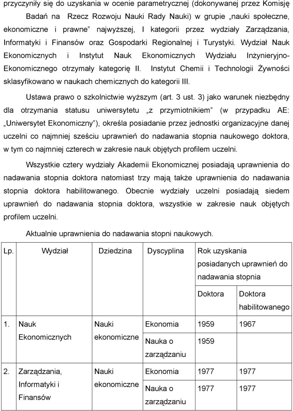 Instytut Chemii i Technologii Żywności sklasyfikowano w naukach chemicznych do kategorii III. Ustawa prawo o szkolnictwie wyższym (art. 3 ust.