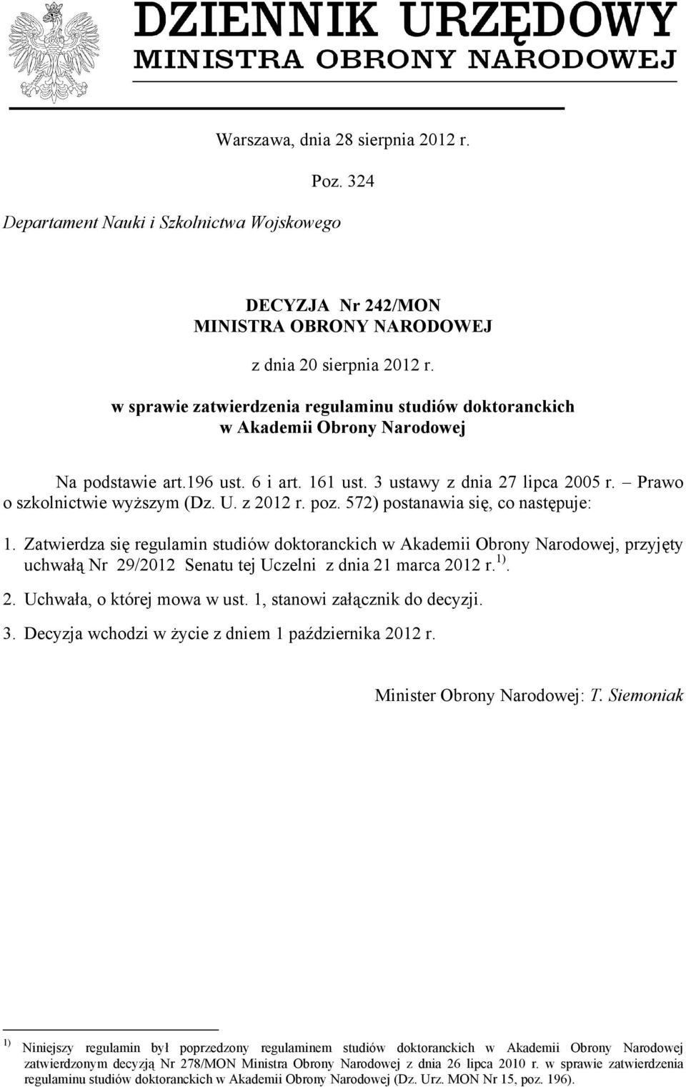 z 2012 r. poz. 572) postanawia się, co następuje: 1. Zatwierdza się regulamin studiów doktoranckich w Akademii Obrony Narodowej, przyjęty uchwałą Nr 29/2012 Senatu tej Uczelni z dnia 21 marca 2012 r.