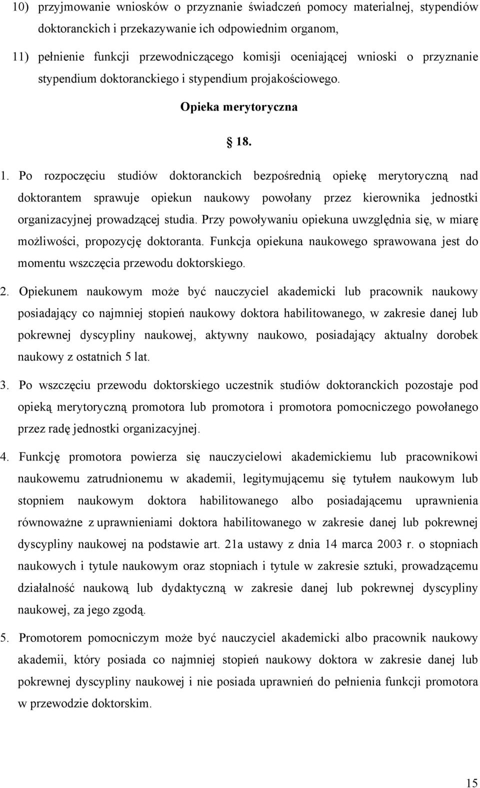 . 1. Po rozpoczęciu studiów doktoranckich bezpośrednią opiekę merytoryczną nad doktorantem sprawuje opiekun naukowy powołany przez kierownika jednostki organizacyjnej prowadzącej studia.