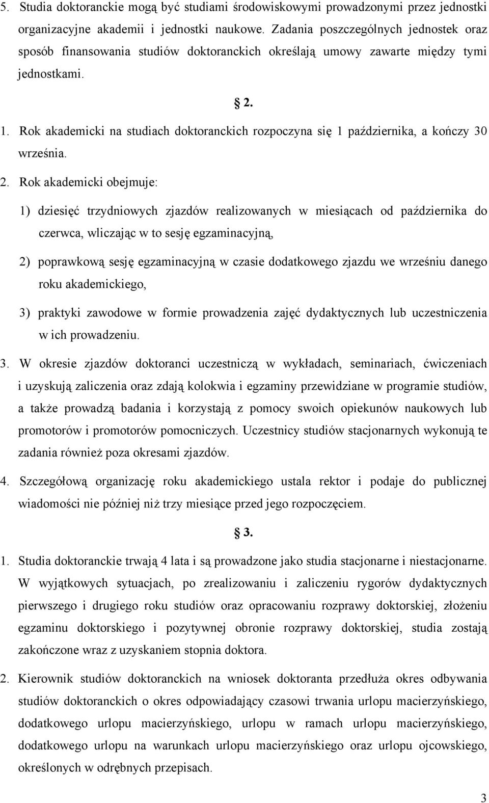 Rok akademicki na studiach doktoranckich rozpoczyna się 1 października, a kończy 30 września. 2.