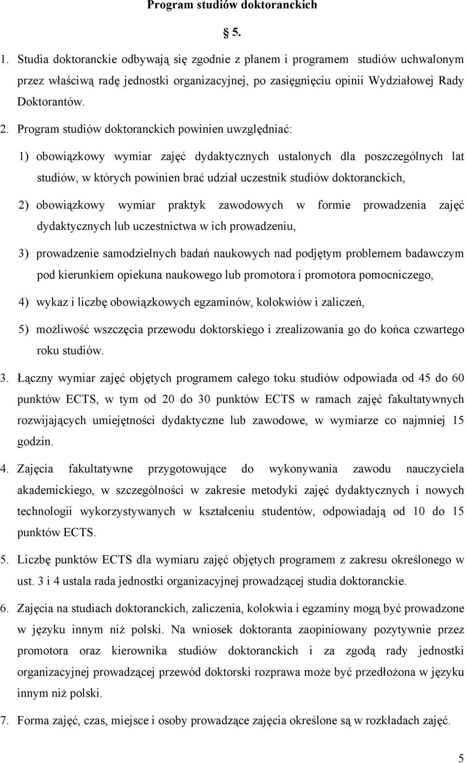 Program studiów doktoranckich powinien uwzględniać: 1) obowiązkowy wymiar zajęć dydaktycznych ustalonych dla poszczególnych lat studiów, w których powinien brać udział uczestnik studiów