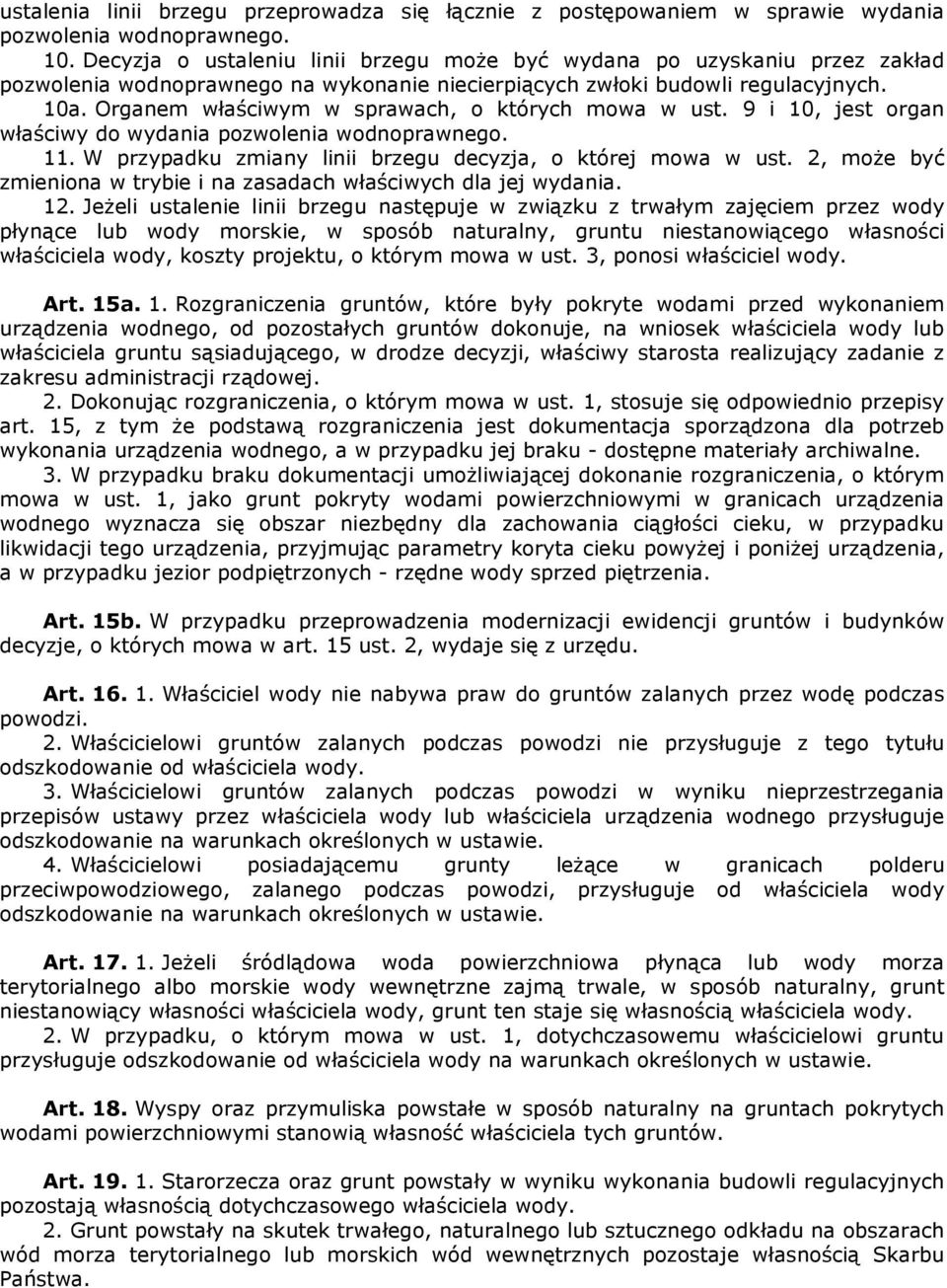 Organem właściwym w sprawach, o których mowa w ust. 9 i 10, jest organ właściwy do wydania pozwolenia wodnoprawnego. 11. W przypadku zmiany linii brzegu decyzja, o której mowa w ust.