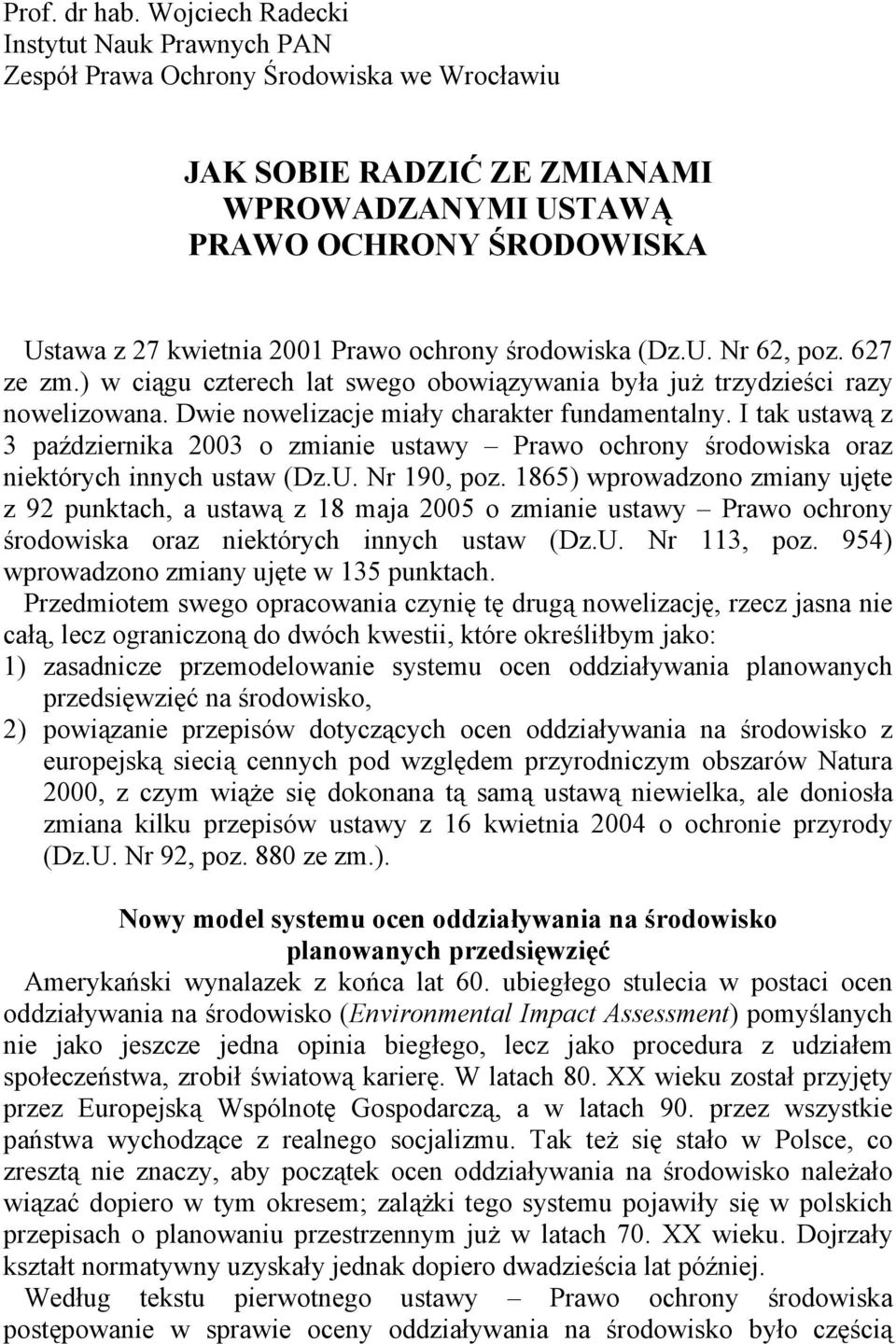 ochrony środowiska (Dz.U. Nr 62, poz. 627 ze zm.) w ciągu czterech lat swego obowiązywania była już trzydzieści razy nowelizowana. Dwie nowelizacje miały charakter fundamentalny.