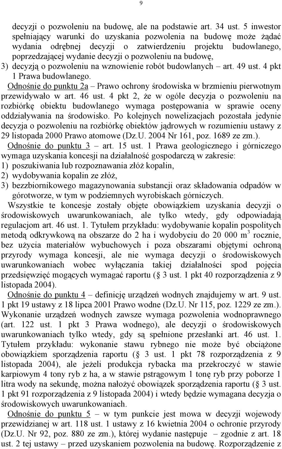 decyzją o pozwoleniu na wznowienie robót budowlanych art. 49 ust. 4 pkt 1 Prawa budowlanego. Odnośnie do punktu 2a Prawo ochrony środowiska w brzmieniu pierwotnym przewidywało w art. 46 ust.