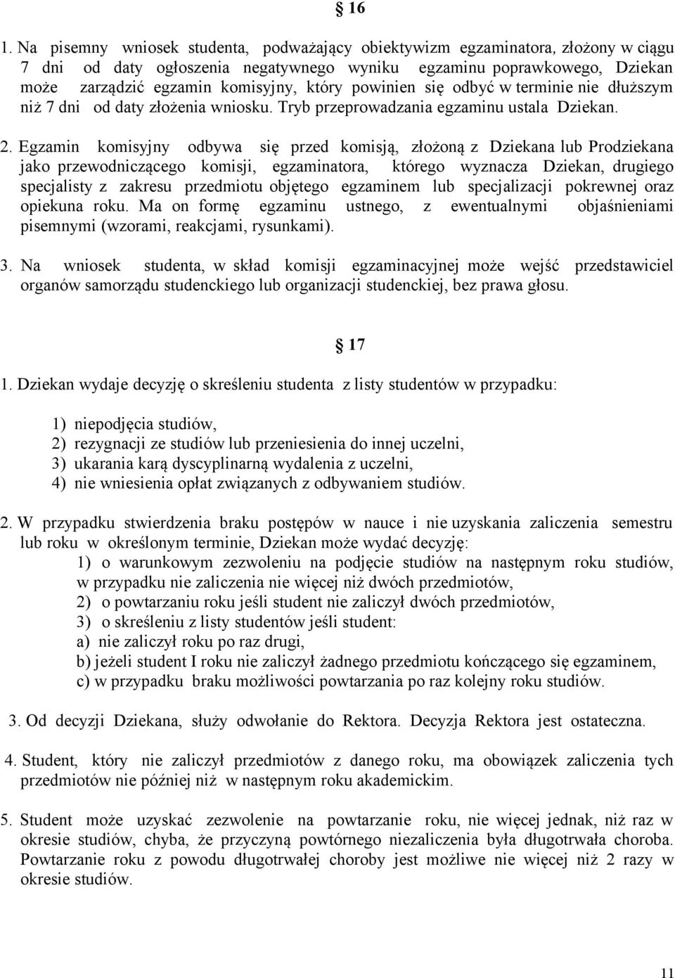 Egzamin komisyjny odbywa się przed komisją, złożoną z Dziekana lub Prodziekana jako przewodniczącego komisji, egzaminatora, którego wyznacza Dziekan, drugiego specjalisty z zakresu przedmiotu