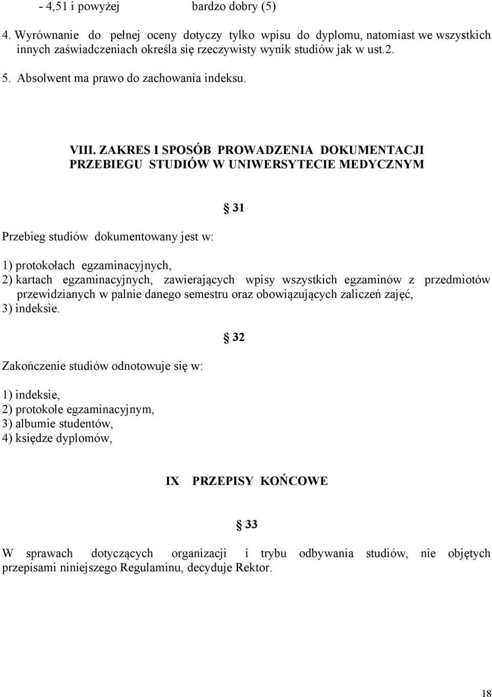 ZAKRES I SPOSÓB PROWADZENIA DOKUMENTACJI PRZEBIEGU STUDIÓW W UNIWERSYTECIE MEDYCZNYM Przebieg studiów dokumentowany jest w: 31 1) protokołach egzaminacyjnych, 2) kartach egzaminacyjnych,