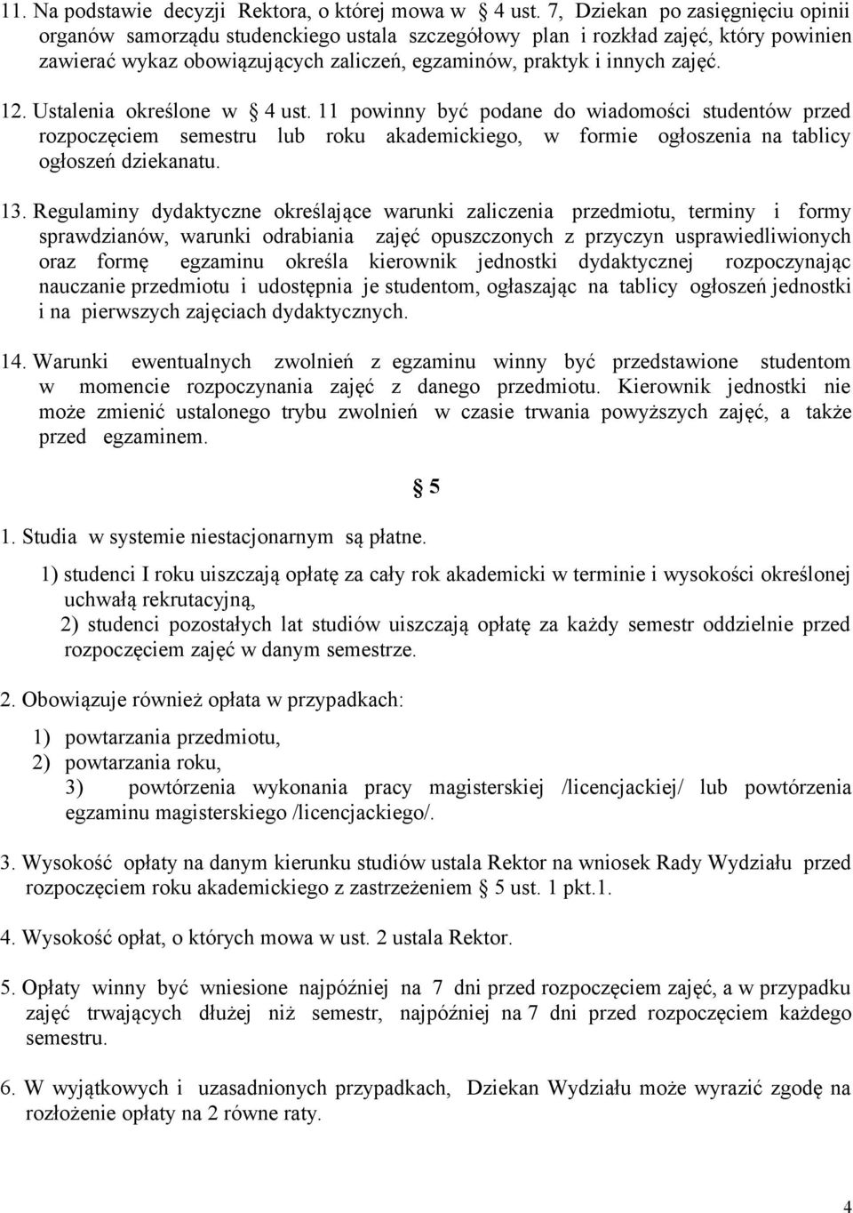 Ustalenia określone w 4 ust. 11 powinny być podane do wiadomości studentów przed rozpoczęciem semestru lub roku akademickiego, w formie ogłoszenia na tablicy ogłoszeń dziekanatu. 13.