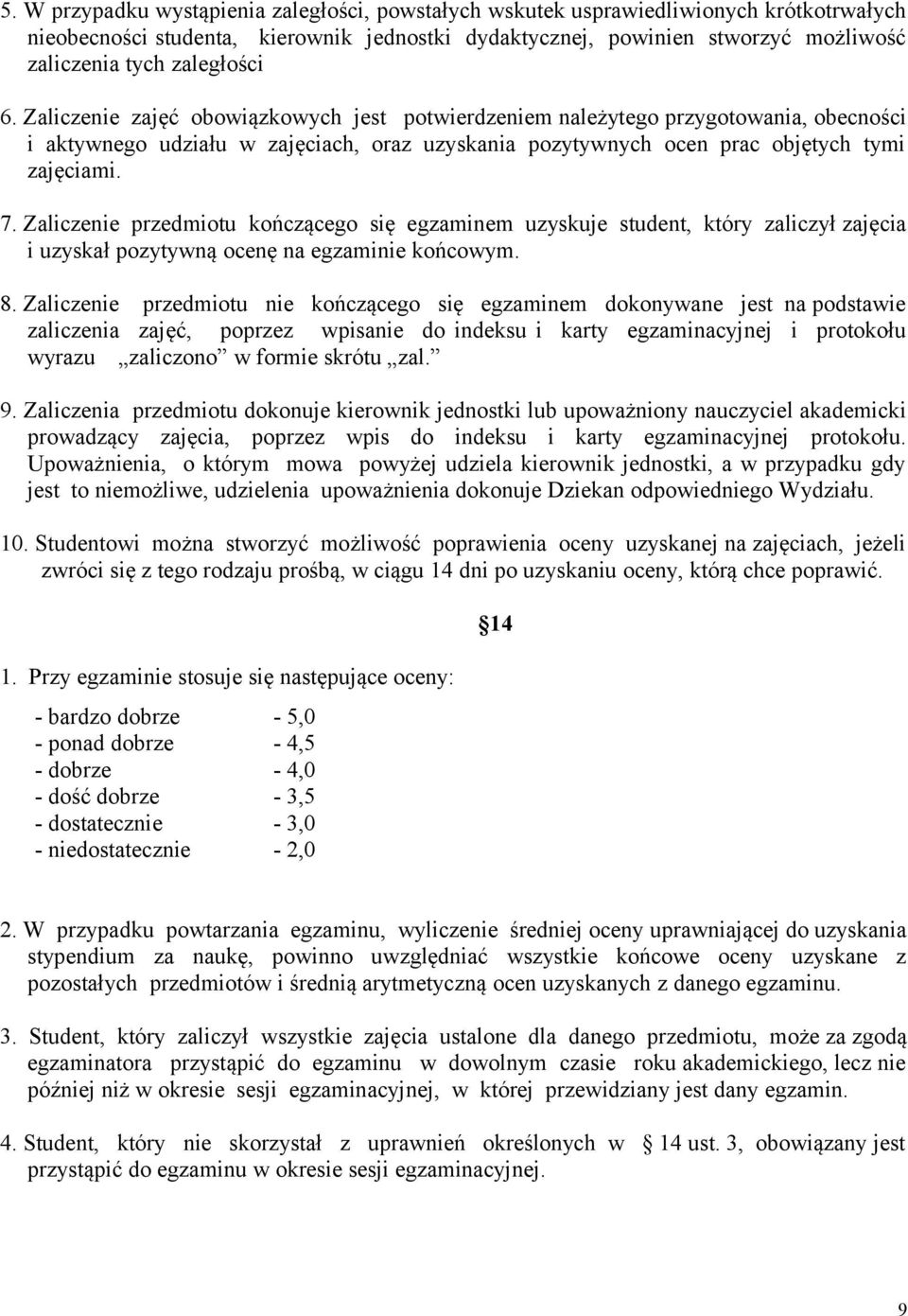 Zaliczenie przedmiotu kończącego się egzaminem uzyskuje student, który zaliczył zajęcia i uzyskał pozytywną ocenę na egzaminie końcowym. 8.