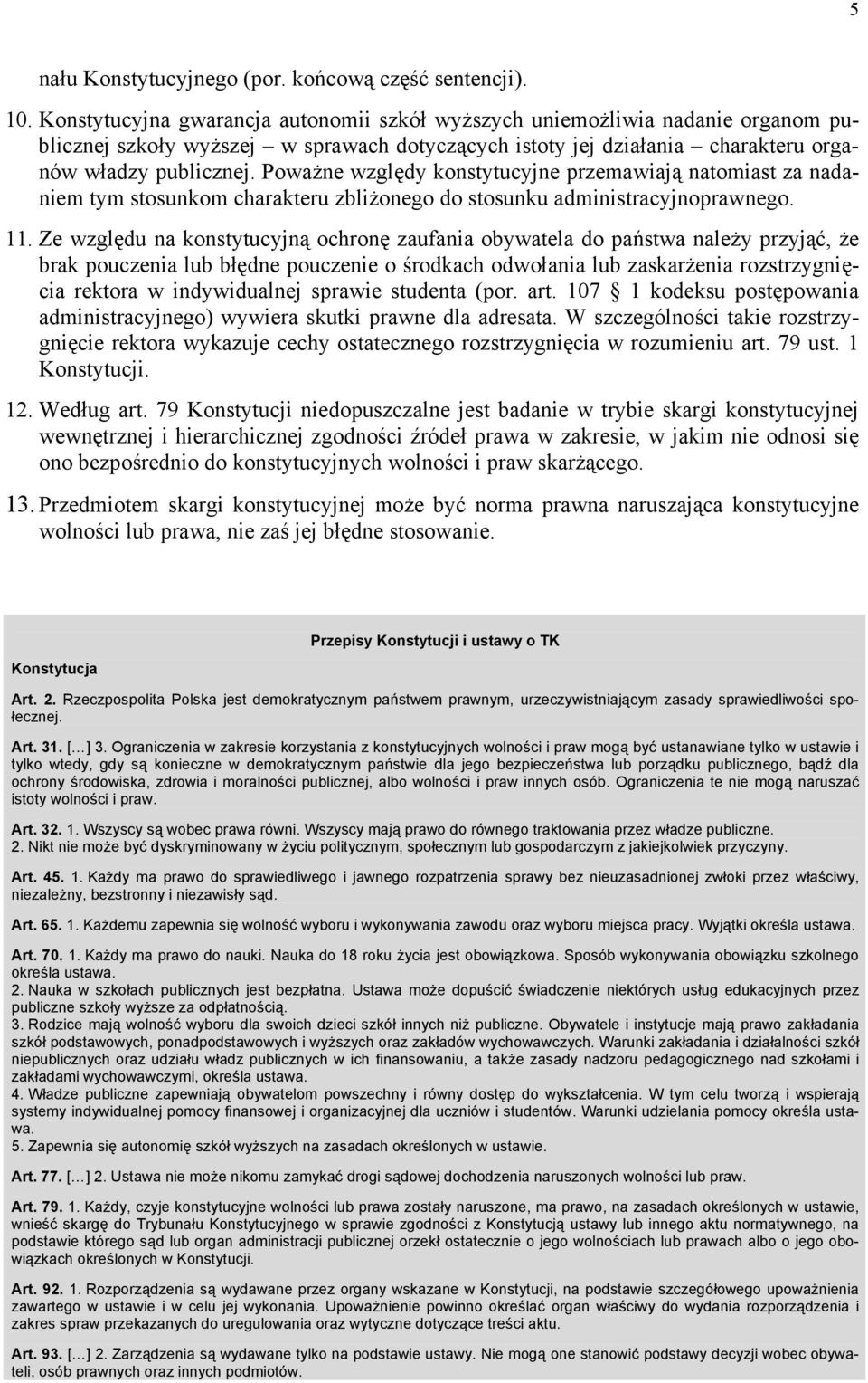 Poważne względy konstytucyjne przemawiają natomiast za nadaniem tym stosunkom charakteru zbliżonego do stosunku administracyjnoprawnego. 11.