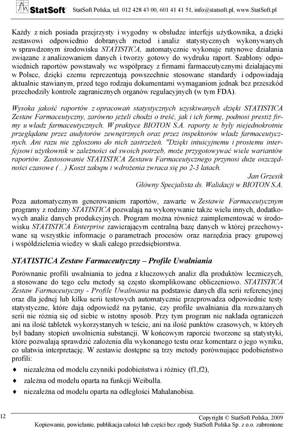 Szablony odpowiednich raportów powstawały we współpracy z firmami farmaceutycznymi działającymi w Polsce, dzięki czemu reprezentują powszechnie stosowane standardy i odpowiadają aktualnie stawianym,