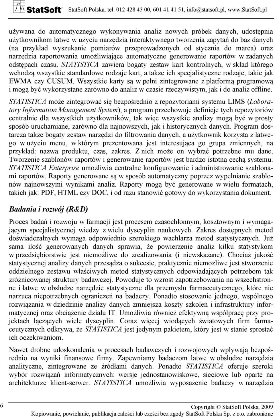 STATISTICA zawiera bogaty zestaw kart kontrolnych, w skład którego wchodzą wszystkie standardowe rodzaje kart, a także ich specjalistyczne rodzaje, takie jak EWMA czy CUSUM.