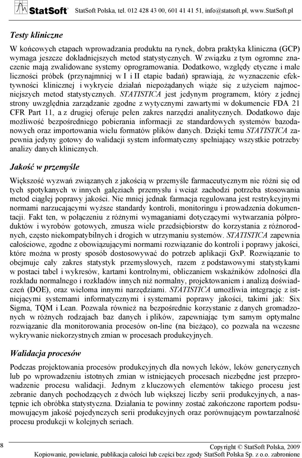 Dodatkowo, względy etyczne i małe liczności próbek (przynajmniej w I i II etapie badań) sprawiają, że wyznaczenie efektywności klinicznej i wykrycie działań niepożądanych wiąże się z użyciem