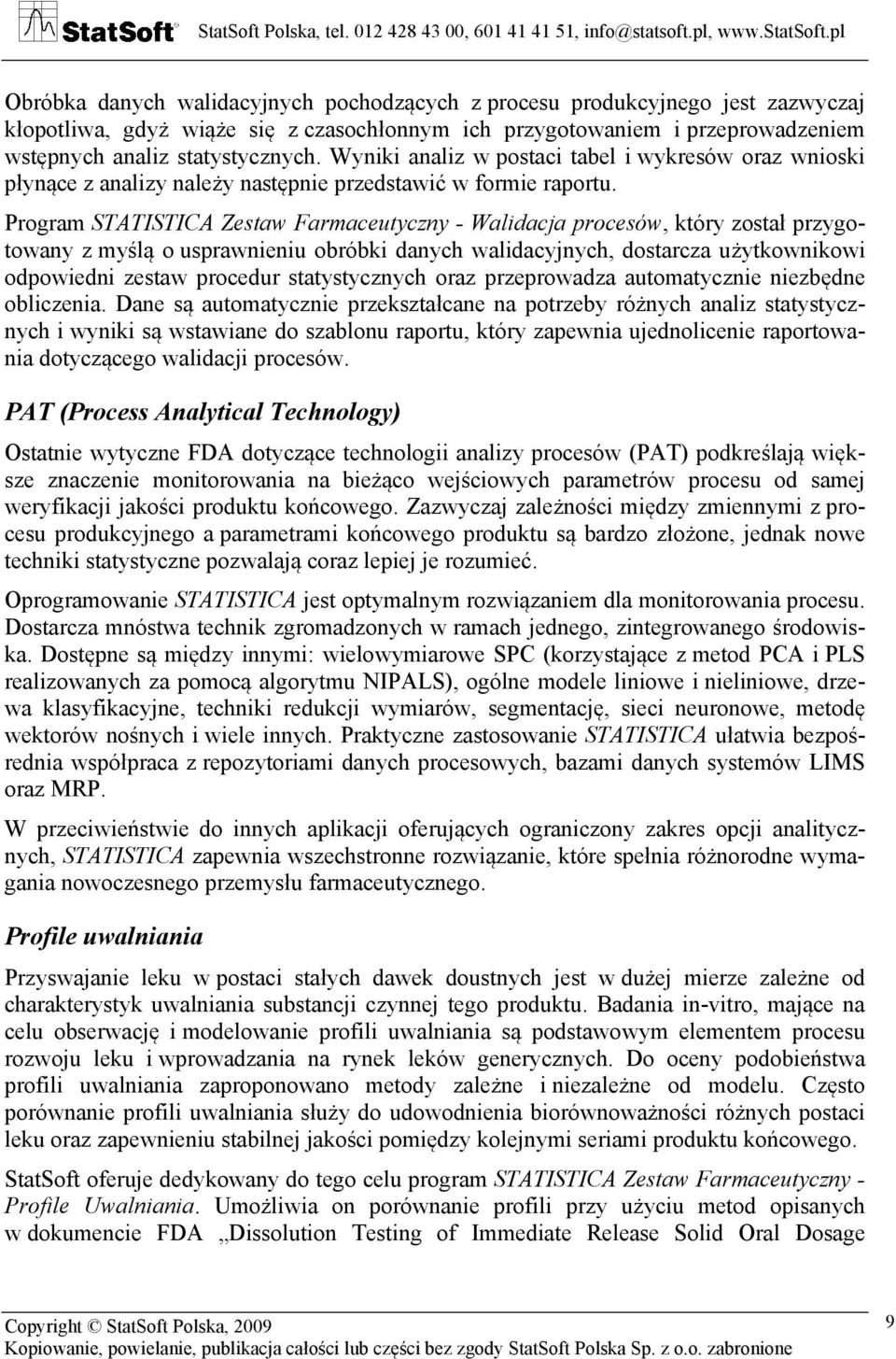 Program STATISTICA Zestaw Farmaceutyczny - Walidacja procesów, który został przygotowany z myślą o usprawnieniu obróbki danych walidacyjnych, dostarcza użytkownikowi odpowiedni zestaw procedur