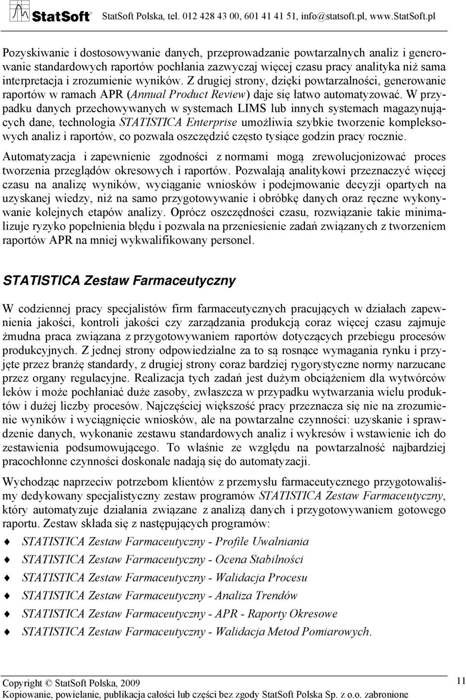 W przypadku danych przechowywanych w systemach LIMS lub innych systemach magazynujących dane, technologia STATISTICA Enterprise umożliwia szybkie tworzenie kompleksowych analiz i raportów, co pozwala