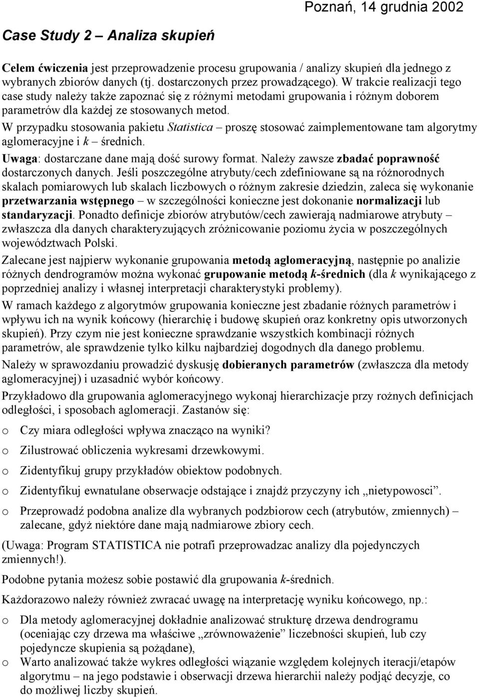 W przypadku stosowania pakietu Statistica proszę stosować zaimplementowane tam algorytmy aglomeracyjne i k średnich. Uwaga: dostarczane dane mają dość surowy format.