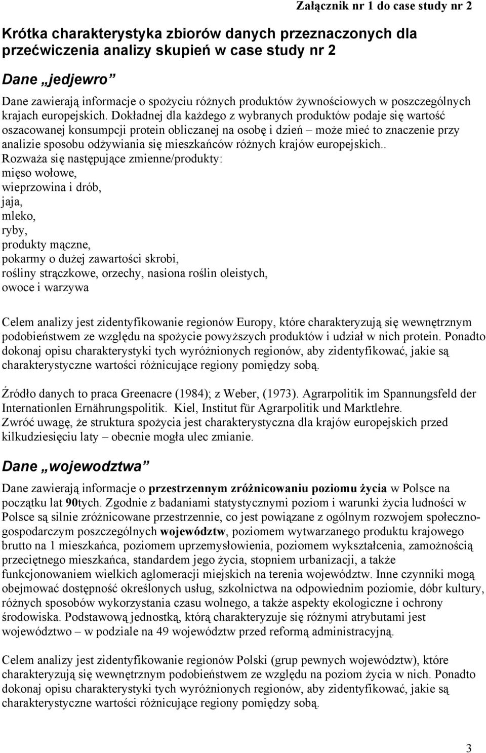 Dokładnej dla każdego z wybranych produktów podaje się wartość oszacowanej konsumpcji protein obliczanej na osobę i dzień może mieć to znaczenie przy analizie sposobu odżywiania się mieszkańców