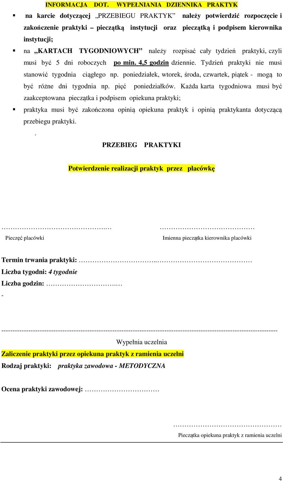 KARTACH TYGODNIOWYCH należy rozpisać cały tydzień praktyki, czyli musi być 5 dni roboczych po min. 4,5 godzin dziennie. Tydzień praktyki nie musi stanowić tygodnia ciągłego np.