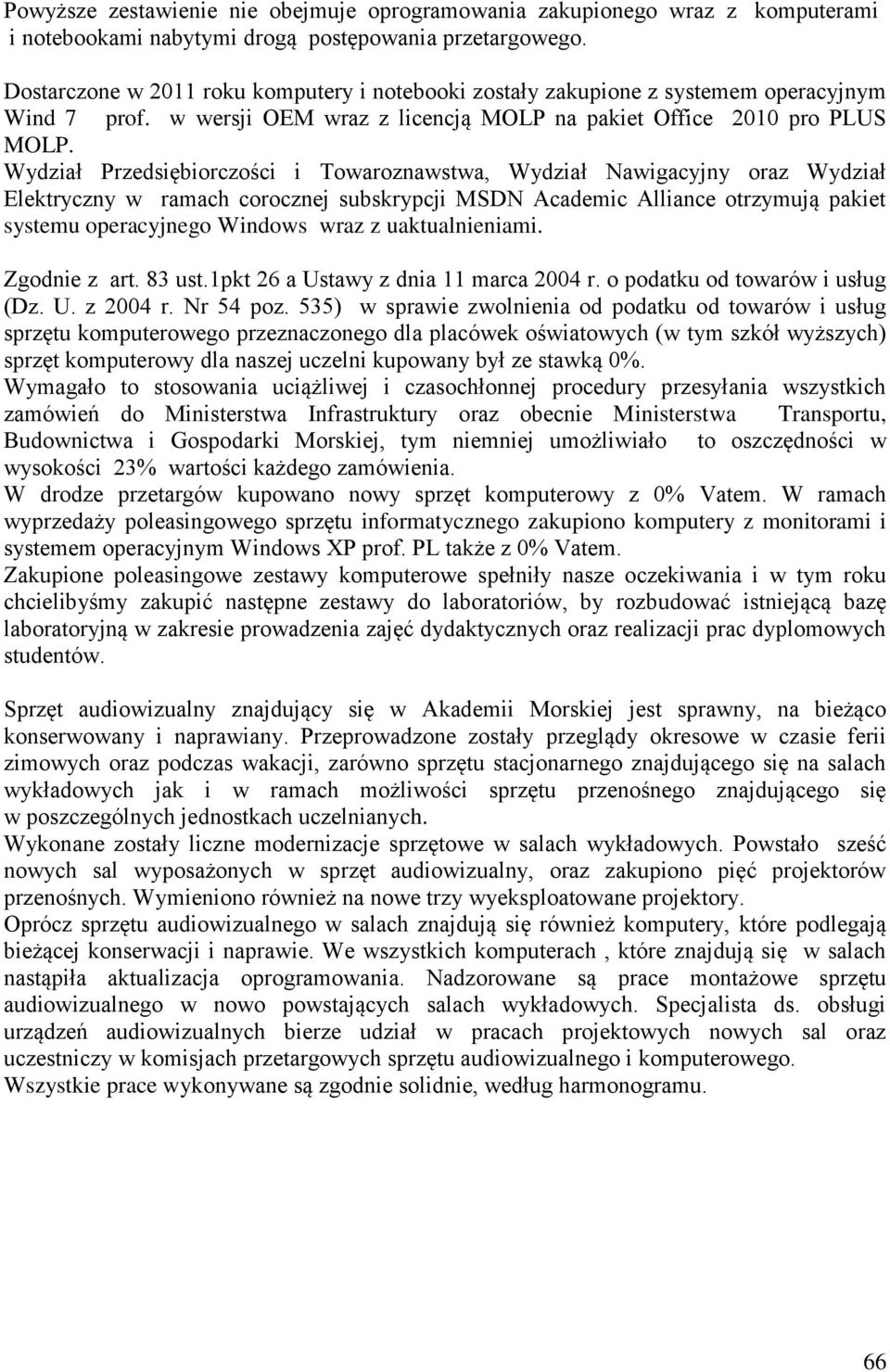 Wydział Przedsiębiorczości i Towaroznawstwa, Wydział Nawigacyjny oraz Wydział Elektryczny w ramach corocznej subskrypcji MSDN Academic Alliance otrzymują pakiet systemu operacyjnego Windows wraz z