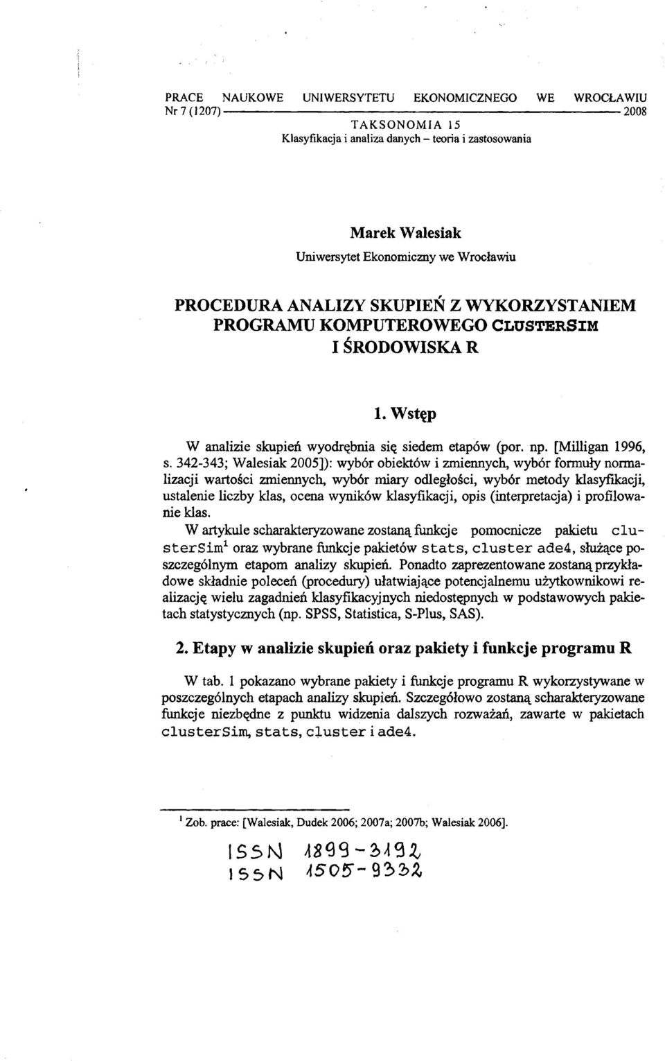 342-343; Walesiak 2005]): wybór obiektów i zmiennych, wybór formły normalizacji wartości zmiennych, wybór miary odległości, wybór metody klasyfikacji, stalenie liczby klas, ocena wyników