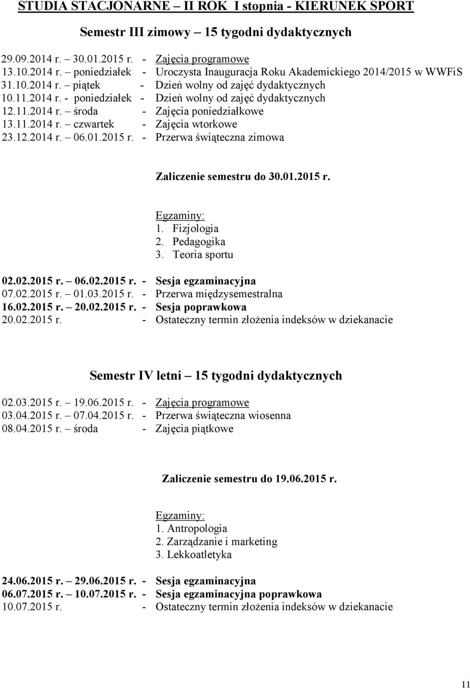 - Przerwa świąteczna zimowa Zaliczenie semestru do 30.01.2015 r. 1. Fizjologia 2. Pedagogika 3. Teoria sportu 02.02.2015 r. 06.02.2015 r. - Sesja egzaminacyjna 07.02.2015 r. 01.03.2015 r. - Przerwa międzysemestralna 16.