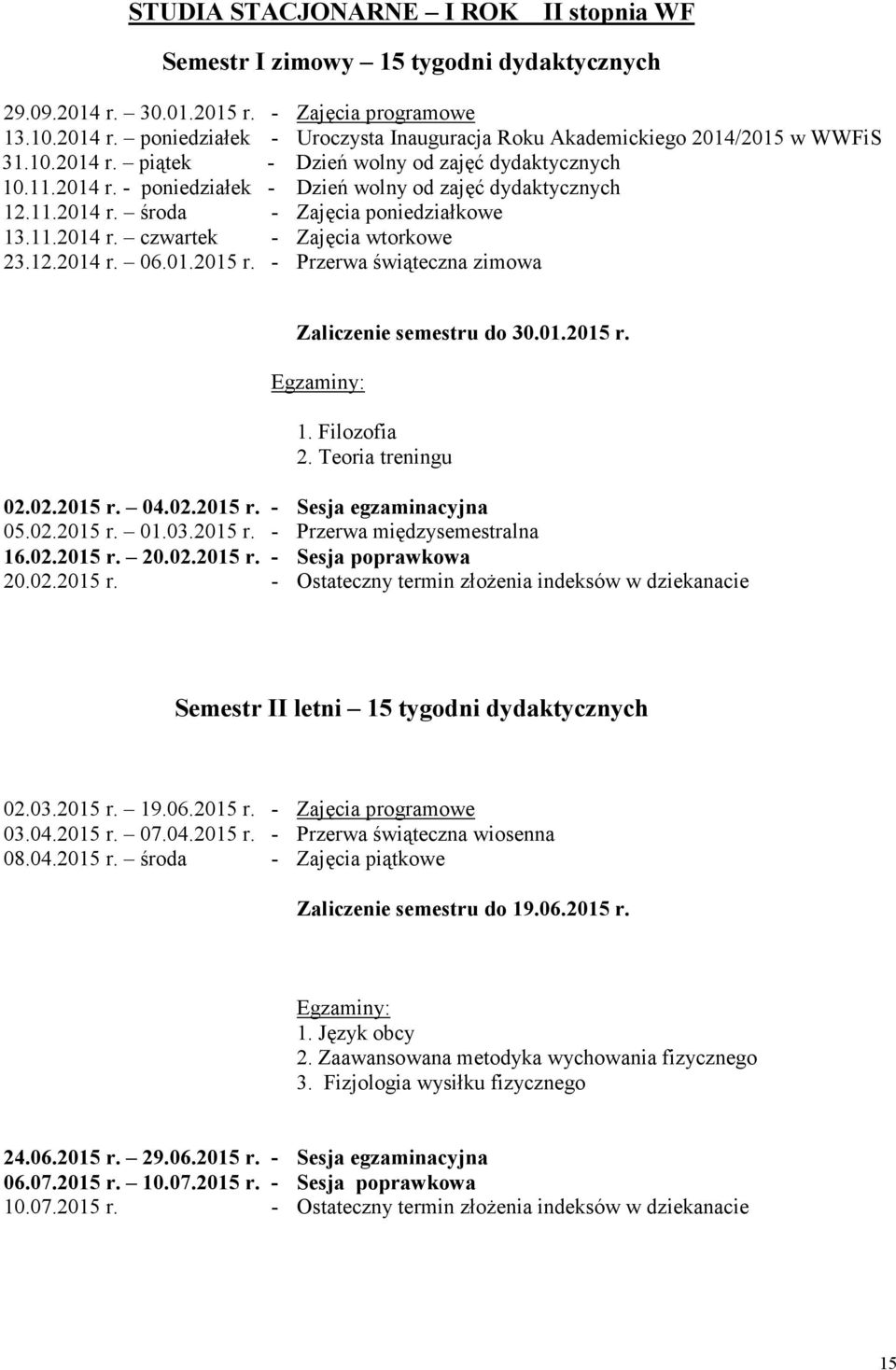 - Przerwa świąteczna zimowa Zaliczenie semestru do 30.01.2015 r. 1. Filozofia 2. Teoria treningu 02.02.2015 r. 04.02.2015 r. - Sesja egzaminacyjna 05.02.2015 r. 01.03.2015 r. - Przerwa międzysemestralna 16.