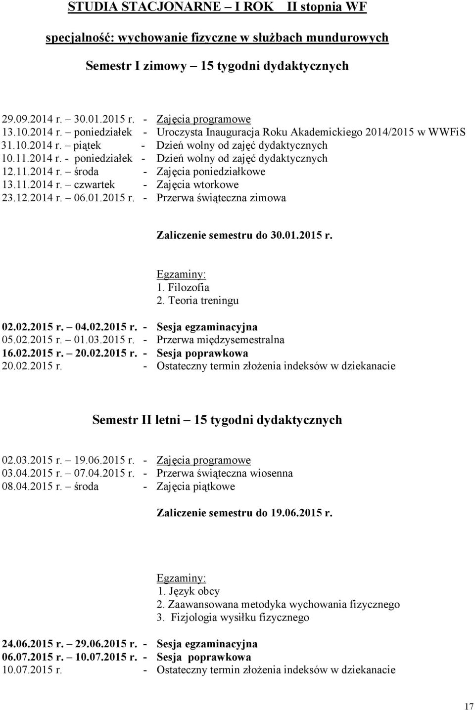 - Przerwa świąteczna zimowa Zaliczenie semestru do 30.01.2015 r. 1. Filozofia 2. Teoria treningu 02.02.2015 r. 04.02.2015 r. - Sesja egzaminacyjna 05.02.2015 r. 01.03.2015 r. - Przerwa międzysemestralna 16.