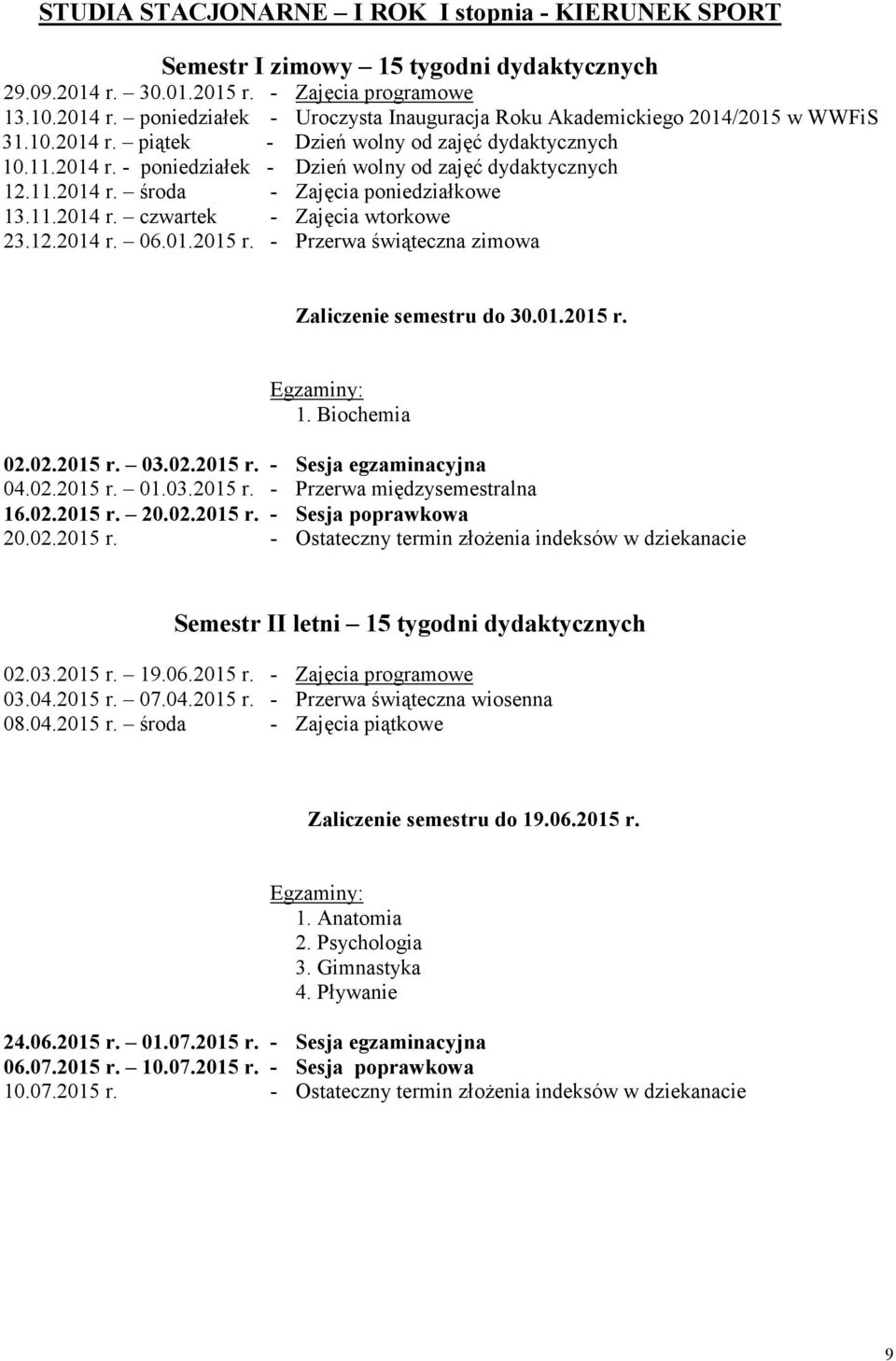 - Przerwa świąteczna zimowa Zaliczenie semestru do 30.01.2015 r. 1. Biochemia 02.02.2015 r. 03.02.2015 r. - Sesja egzaminacyjna 04.02.2015 r. 01.03.2015 r. - Przerwa międzysemestralna 16.02.2015 r. 20.