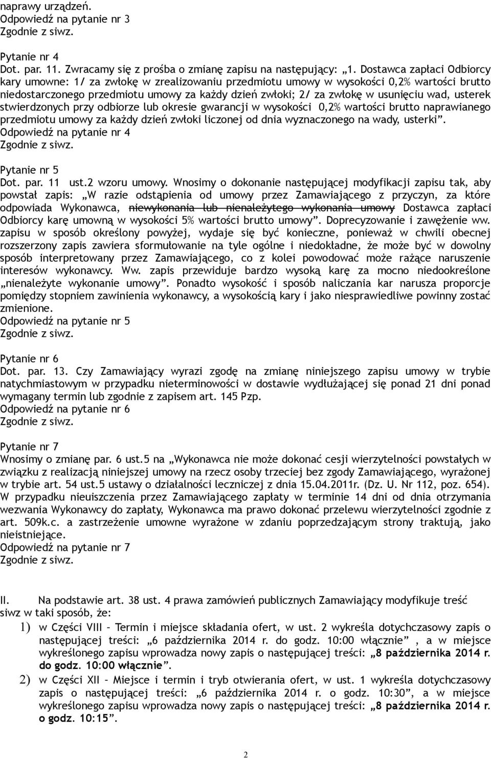 wad, usterek stwierdzonych przy odbiorze lub okresie gwarancji w wysokości 0,2% wartości brutto naprawianego przedmiotu umowy za każdy dzień zwłoki liczonej od dnia wyznaczonego na wady, usterki.