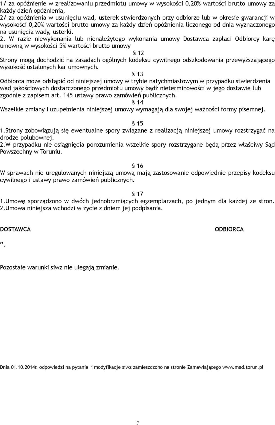 W razie niewykonania lub nienależytego wykonania umowy Dostawca zapłaci Odbiorcy karę umowną w wysokości 5% wartości brutto umowy 12 Strony mogą dochodzić na zasadach ogólnych kodeksu cywilnego