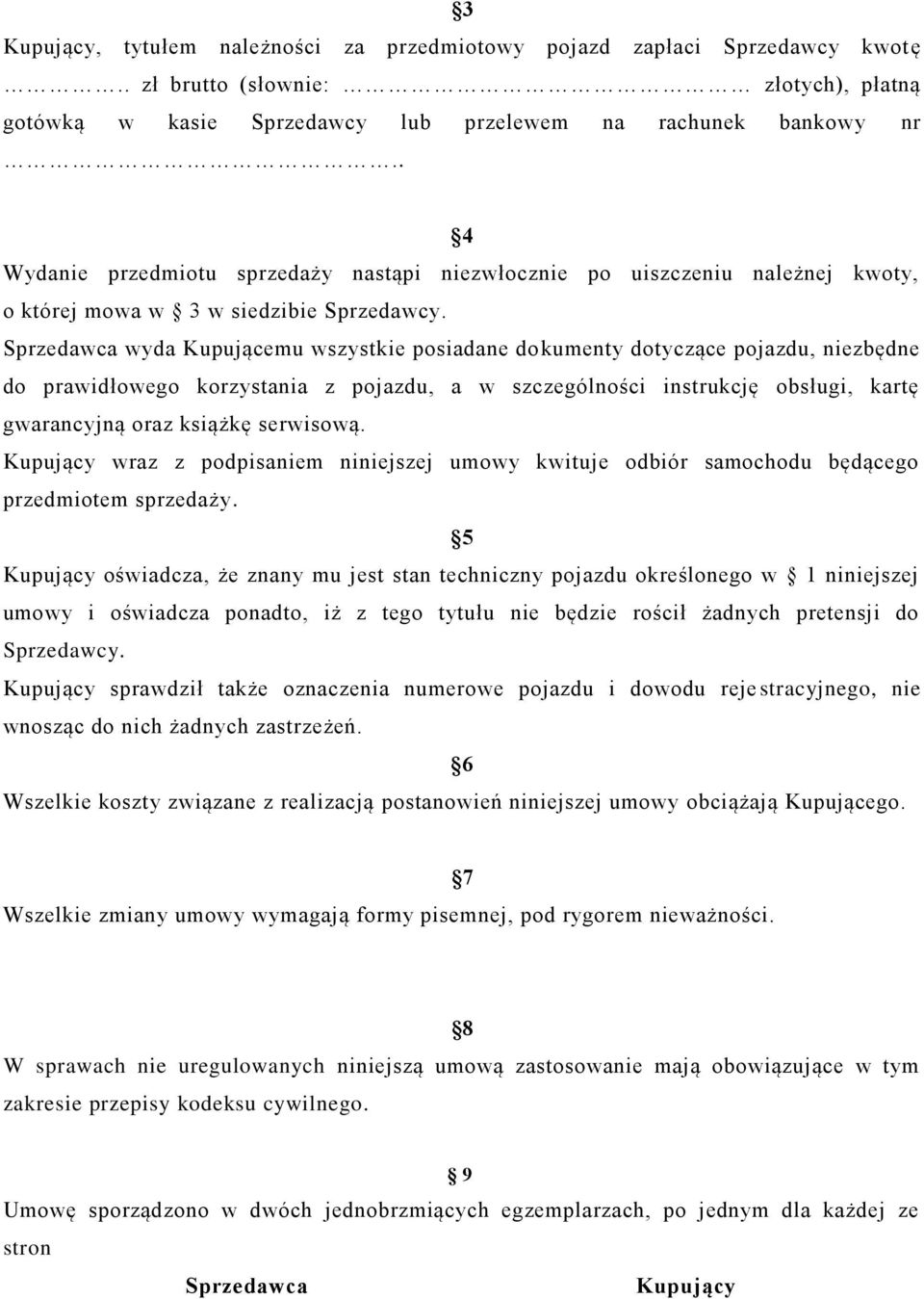 Sprzedawca wyda Kupującemu wszystkie posiadane dokumenty dotyczące pojazdu, niezbędne do prawidłowego korzystania z pojazdu, a w szczególności instrukcję obsługi, kartę gwarancyjną oraz książkę