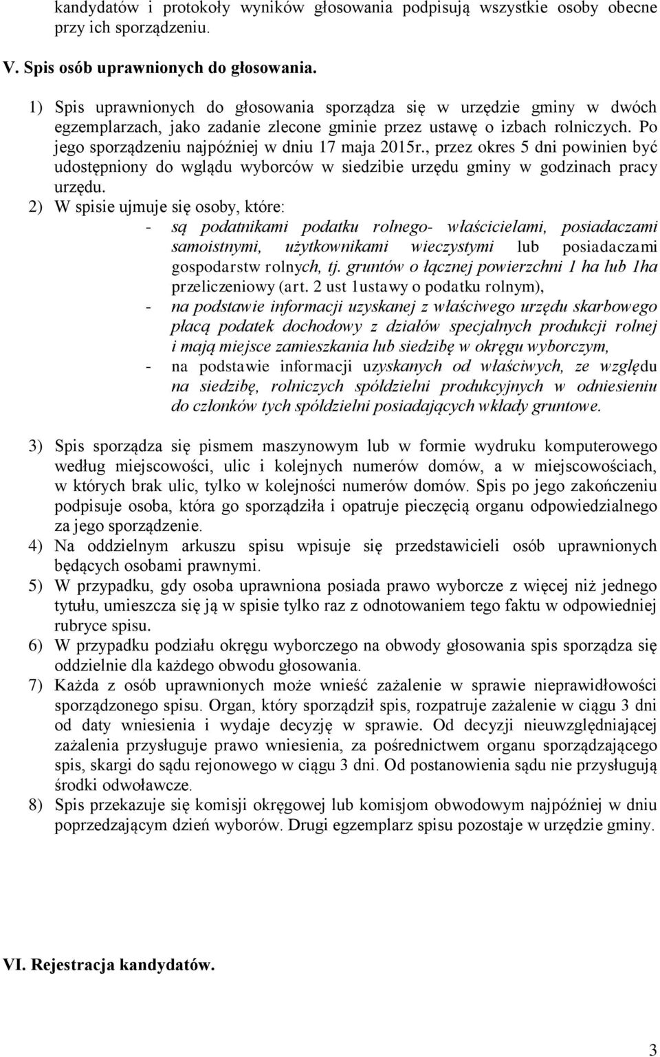 Po jego sporządzeniu najpóźniej w dniu 17 maja 2015r., przez okres 5 dni powinien być udostępniony do wglądu wyborców w siedzibie urzędu gminy w godzinach pracy urzędu.