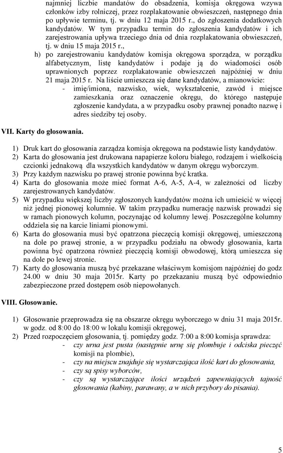 , h) po zarejestrowaniu kandydatów komisja okręgowa sporządza, w porządku alfabetycznym, listę kandydatów i podaje ją do wiadomości osób uprawnionych poprzez rozplakatowanie obwieszczeń najpóźniej w