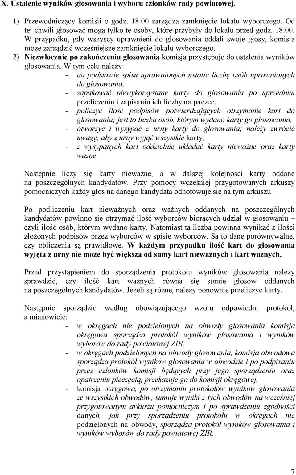 W przypadku, gdy wszyscy uprawnieni do głosowania oddali swoje głosy, komisja może zarządzić wcześniejsze zamknięcie lokalu wyborczego.