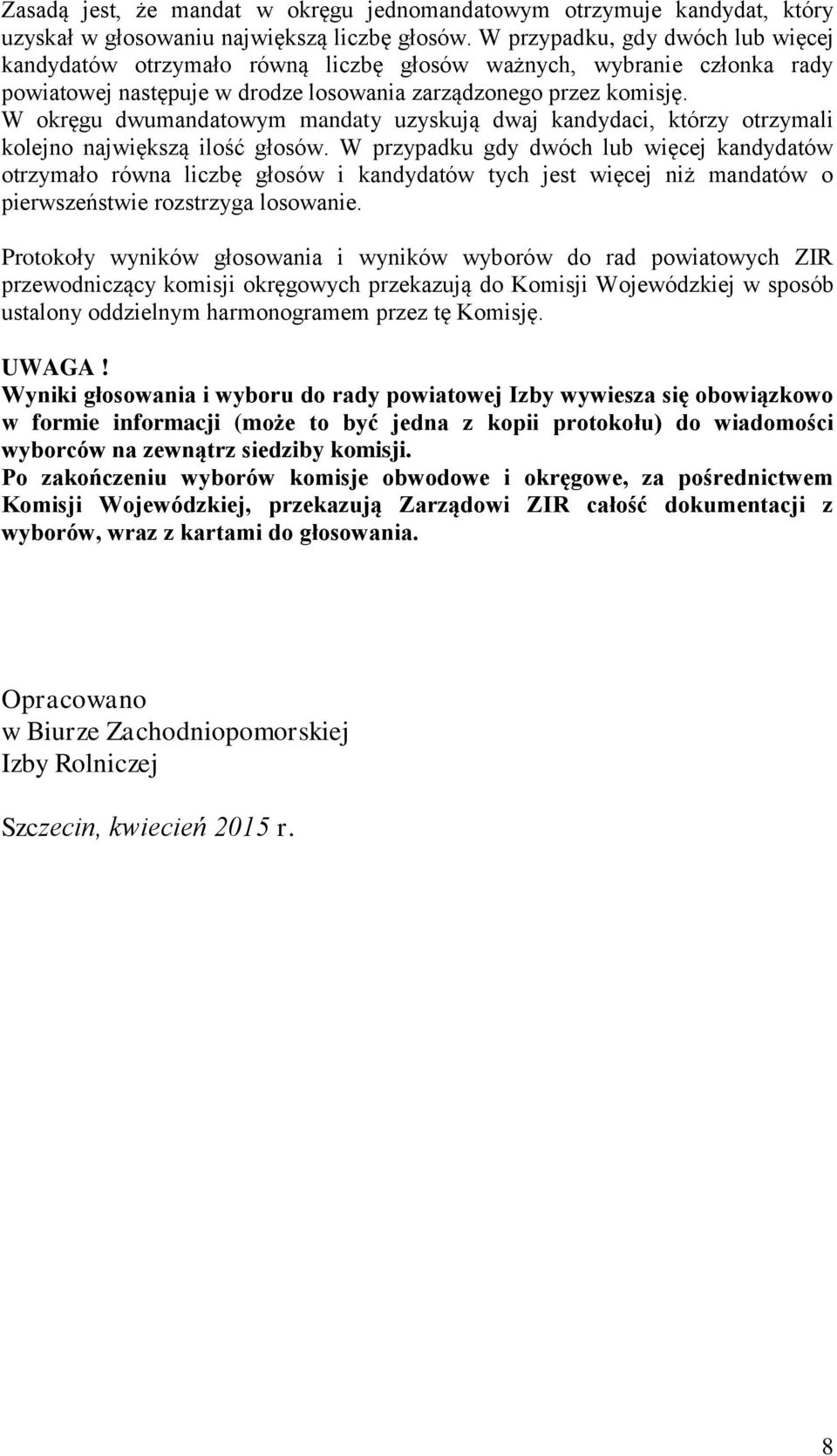 W okręgu dwumandatowym mandaty uzyskują dwaj kandydaci, którzy otrzymali kolejno największą ilość głosów.