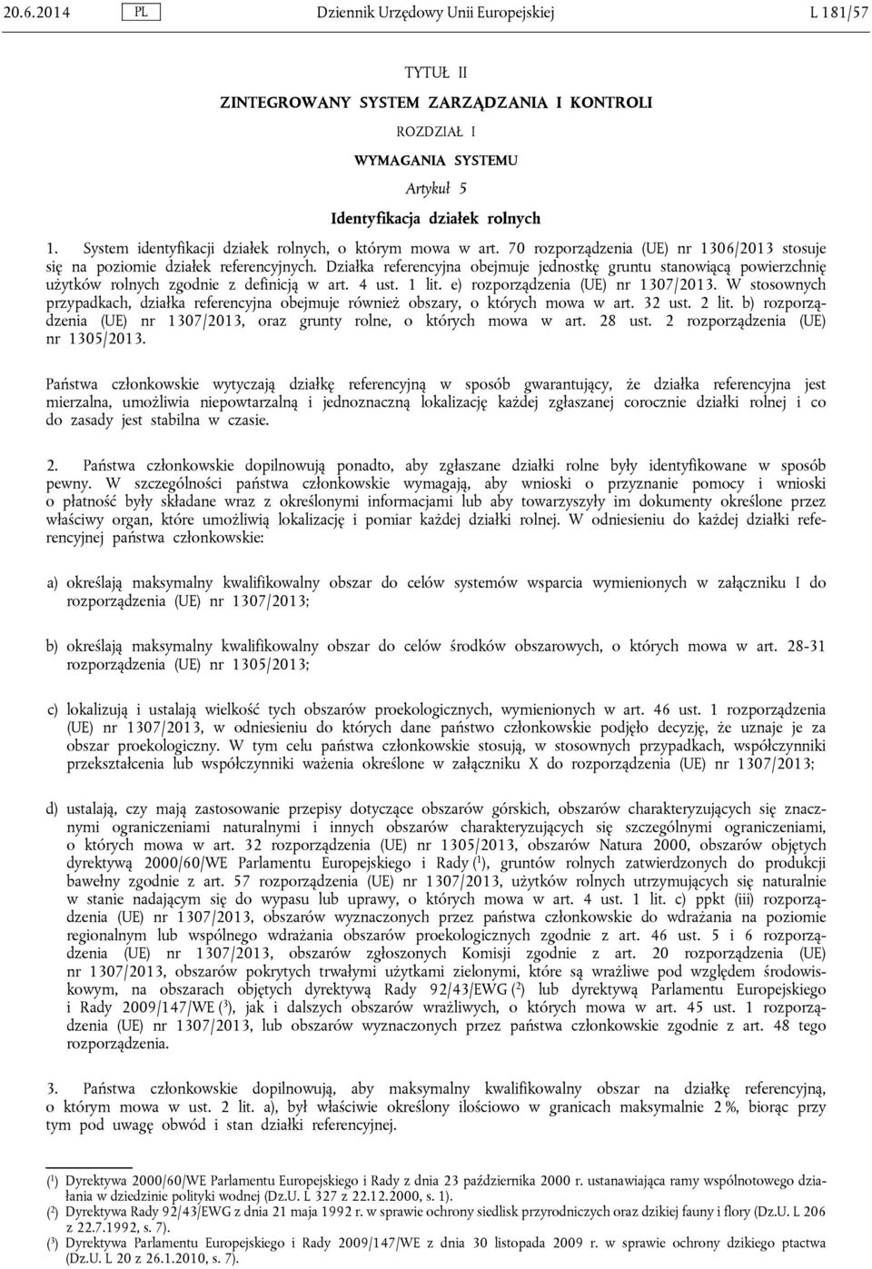 Działka referencyjna obejmuje jednostkę gruntu stanowiącą powierzchnię użytków rolnych zgodnie z definicją w art. 4 ust. 1 lit. e) rozporządzenia (UE) nr 1307/2013.