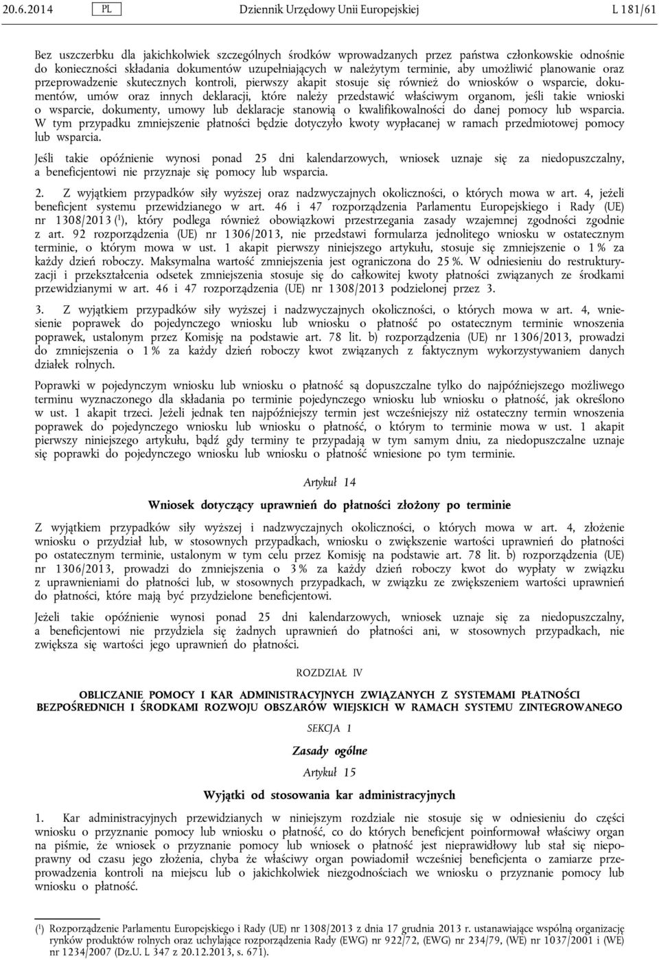 deklaracji, które należy przedstawić właściwym organom, jeśli takie wnioski o wsparcie, dokumenty, umowy lub deklaracje stanowią o kwalifikowalności do danej pomocy lub wsparcia.