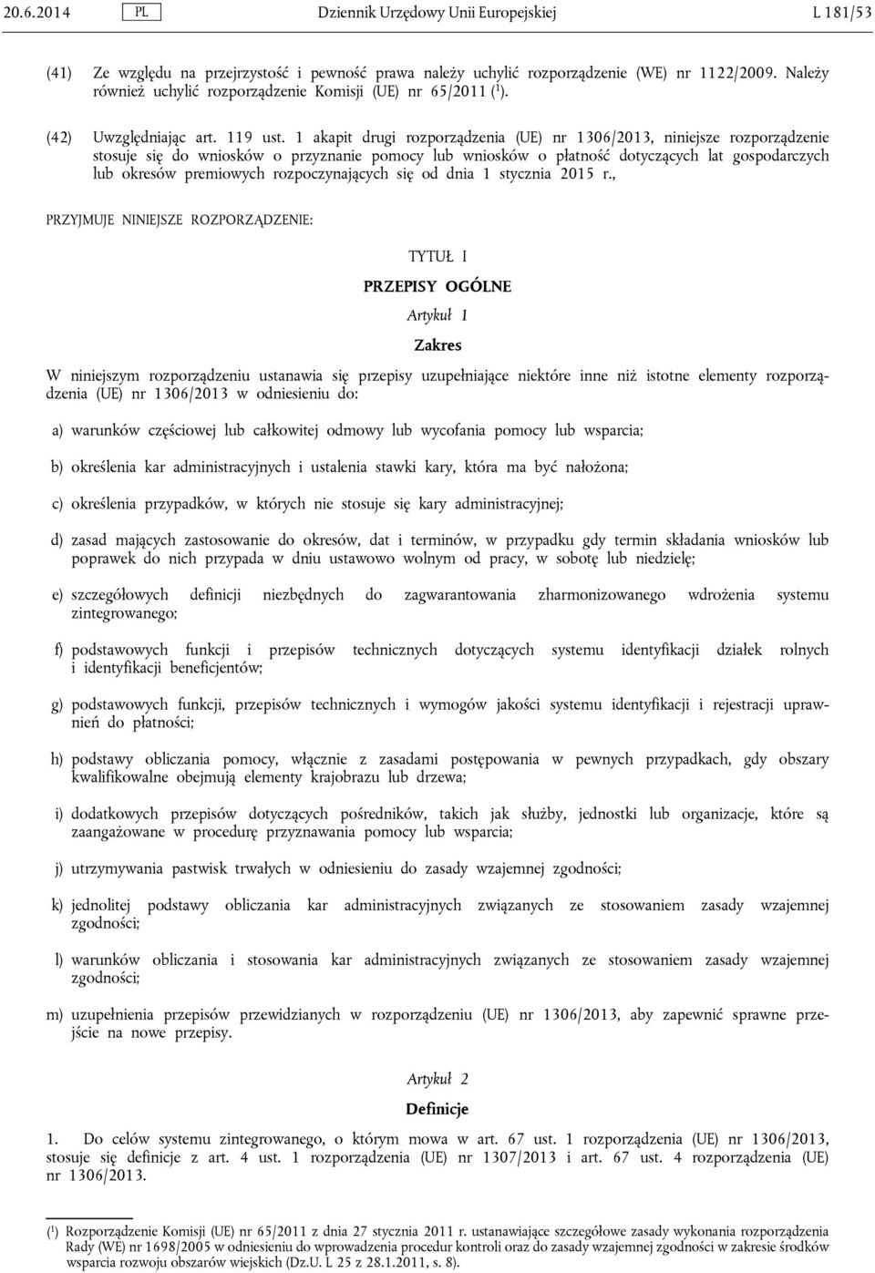 1 akapit drugi rozporządzenia (UE) nr 1306/2013, niniejsze rozporządzenie stosuje się do wniosków o przyznanie pomocy lub wniosków o płatność dotyczących lat gospodarczych lub okresów premiowych