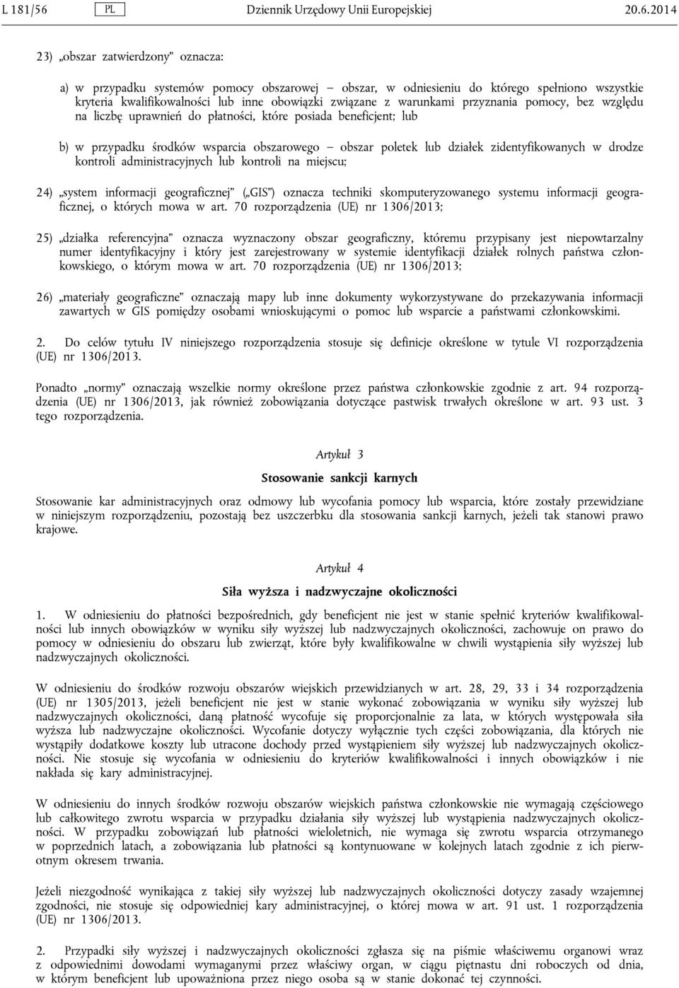 2014 23) obszar zatwierdzony oznacza: a) w przypadku systemów pomocy obszarowej obszar, w odniesieniu do którego spełniono wszystkie kryteria kwalifikowalności lub inne obowiązki związane z warunkami