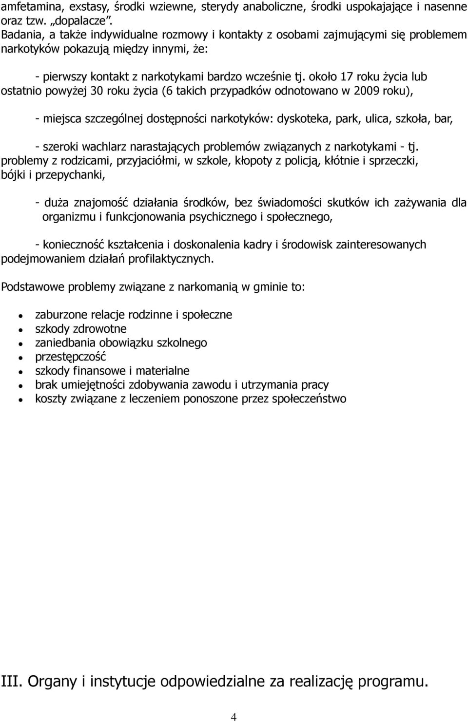 około 17 roku Ŝycia lub ostatnio powyŝej 30 roku Ŝycia (6 takich przypadków odnotowano w 2009 roku), - miejsca szczególnej dostępności narkotyków: dyskoteka, park, ulica, szkoła, bar, - szeroki