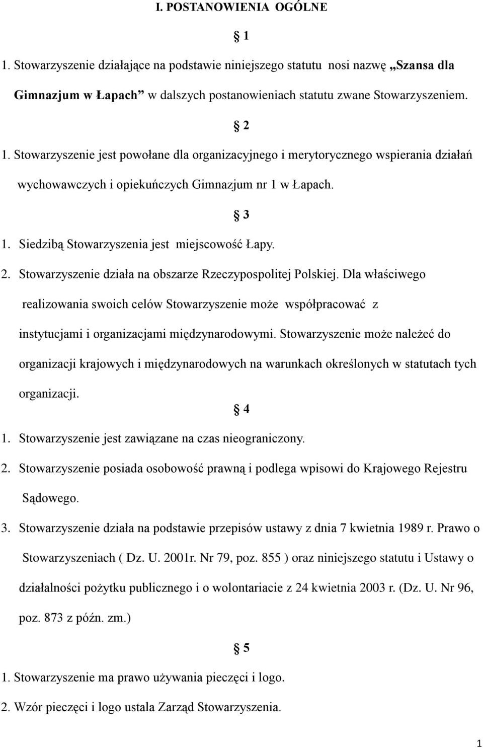 Stowarzyszenie działa na obszarze Rzeczypospolitej Polskiej. Dla właściwego realizowania swoich celów Stowarzyszenie może współpracować z instytucjami i organizacjami międzynarodowymi.