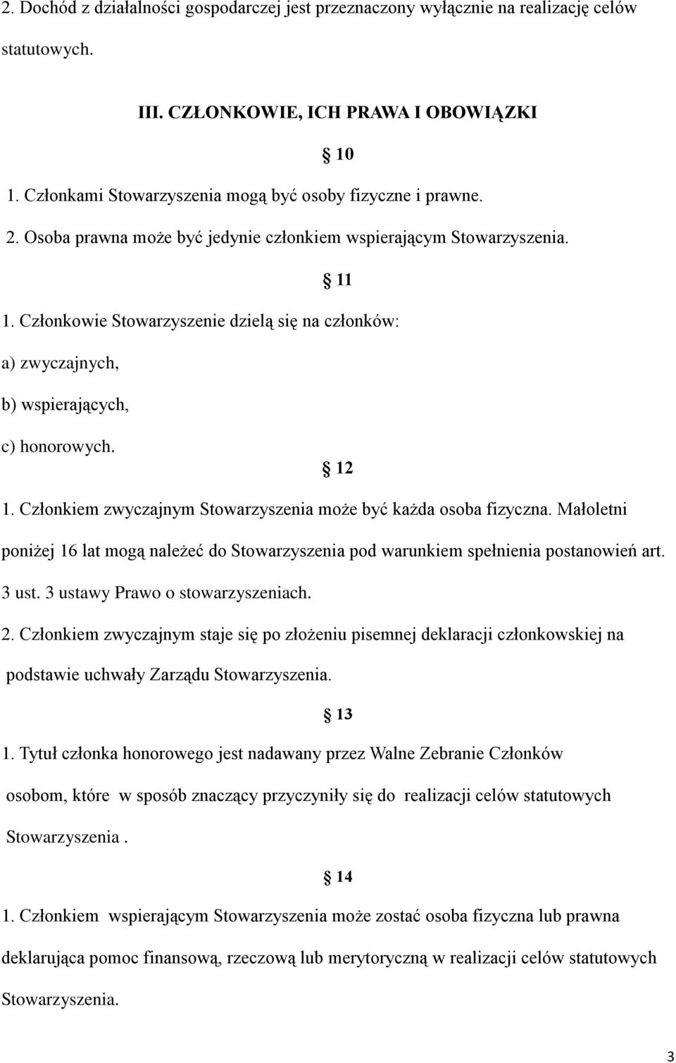 Członkowie Stowarzyszenie dzielą się na członków: a) zwyczajnych, b) wspierających, c) honorowych. 12 1. Członkiem zwyczajnym Stowarzyszenia może być każda osoba fizyczna.