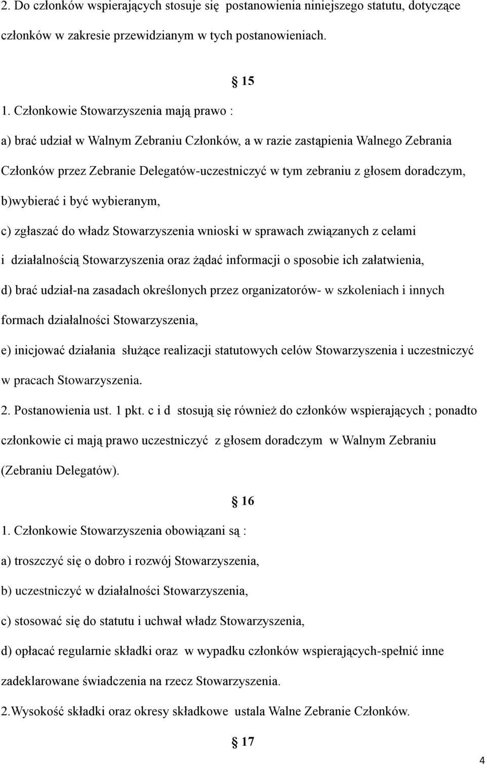 doradczym, b)wybierać i być wybieranym, c) zgłaszać do władz Stowarzyszenia wnioski w sprawach związanych z celami i działalnością Stowarzyszenia oraz żądać informacji o sposobie ich załatwienia, d)