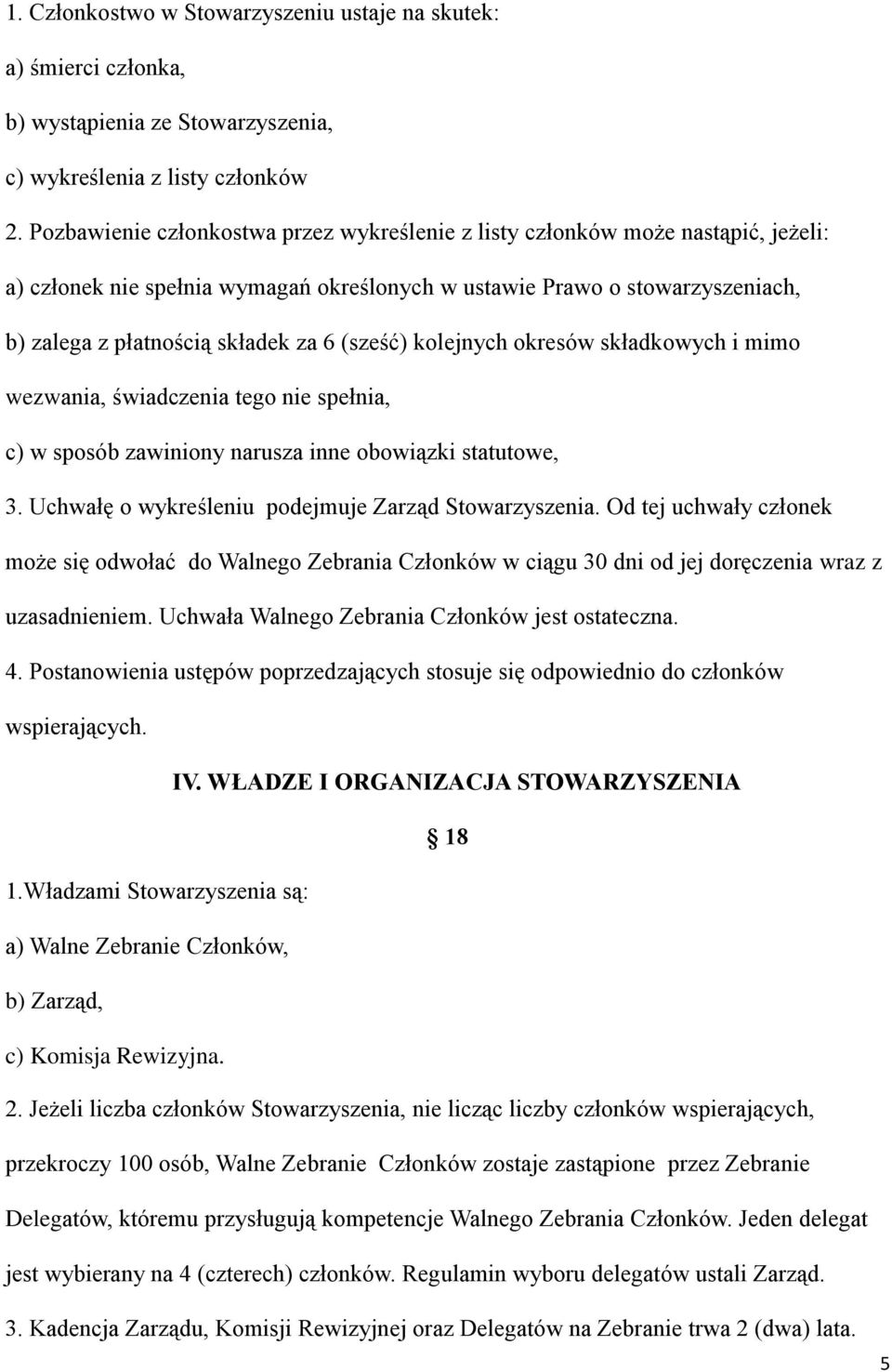 (sześć) kolejnych okresów składkowych i mimo wezwania, świadczenia tego nie spełnia, c) w sposób zawiniony narusza inne obowiązki statutowe, 3. Uchwałę o wykreśleniu podejmuje Zarząd Stowarzyszenia.