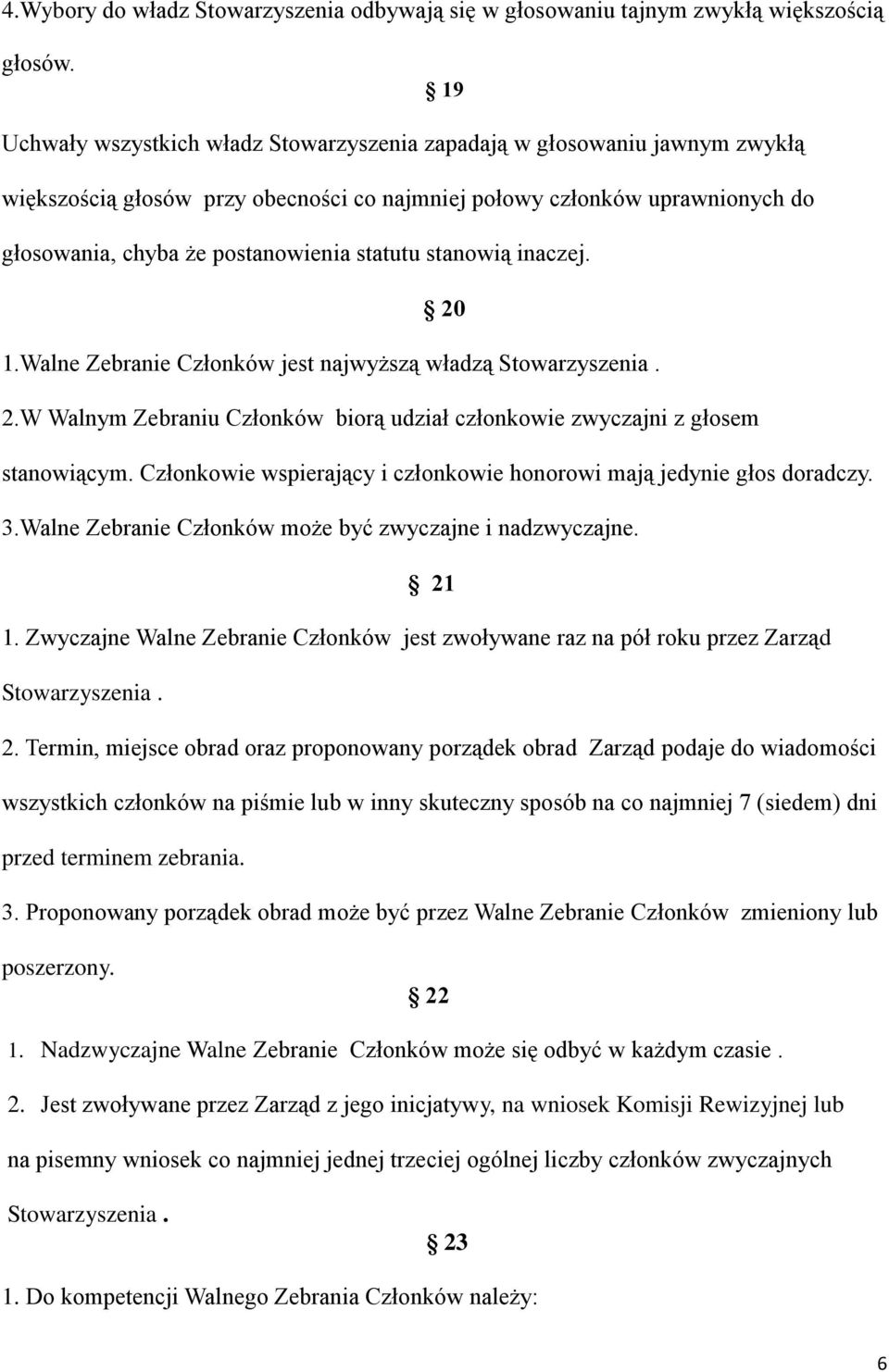 stanowią inaczej. 20 1.Walne Zebranie Członków jest najwyższą władzą Stowarzyszenia. 2.W Walnym Zebraniu Członków biorą udział członkowie zwyczajni z głosem stanowiącym.