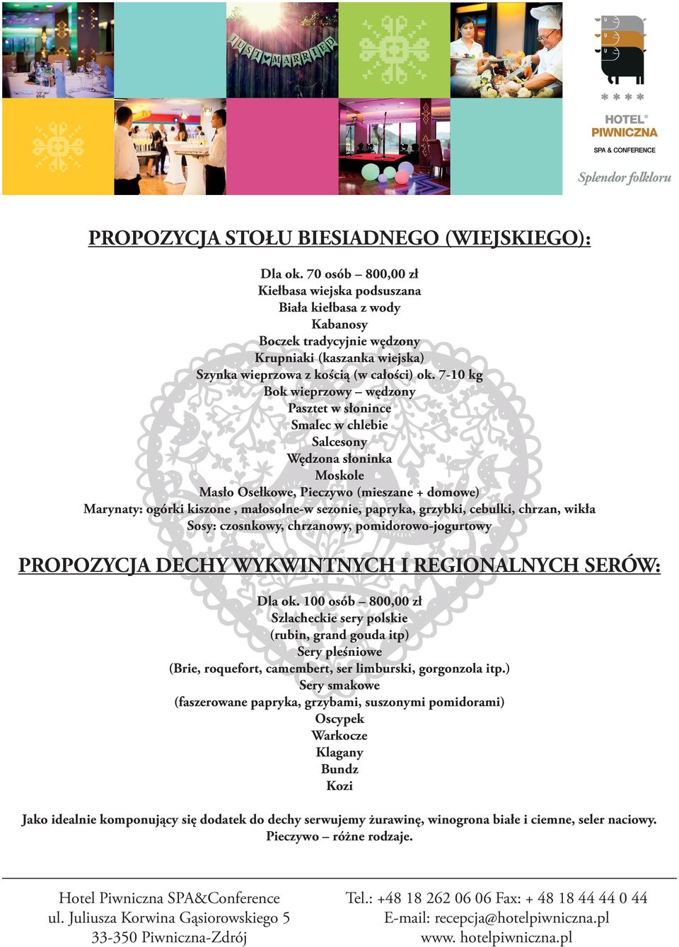 7-10 kg Bok wieprzowy wędzony Pasztet w słonince Smalec w chlebie Salcesony Wędzona słoninka Moskole Masło Osełkowe, Pieczywo (mieszane + domowe) Marynaty: ogórki kiszone, małosolne-w sezonie,