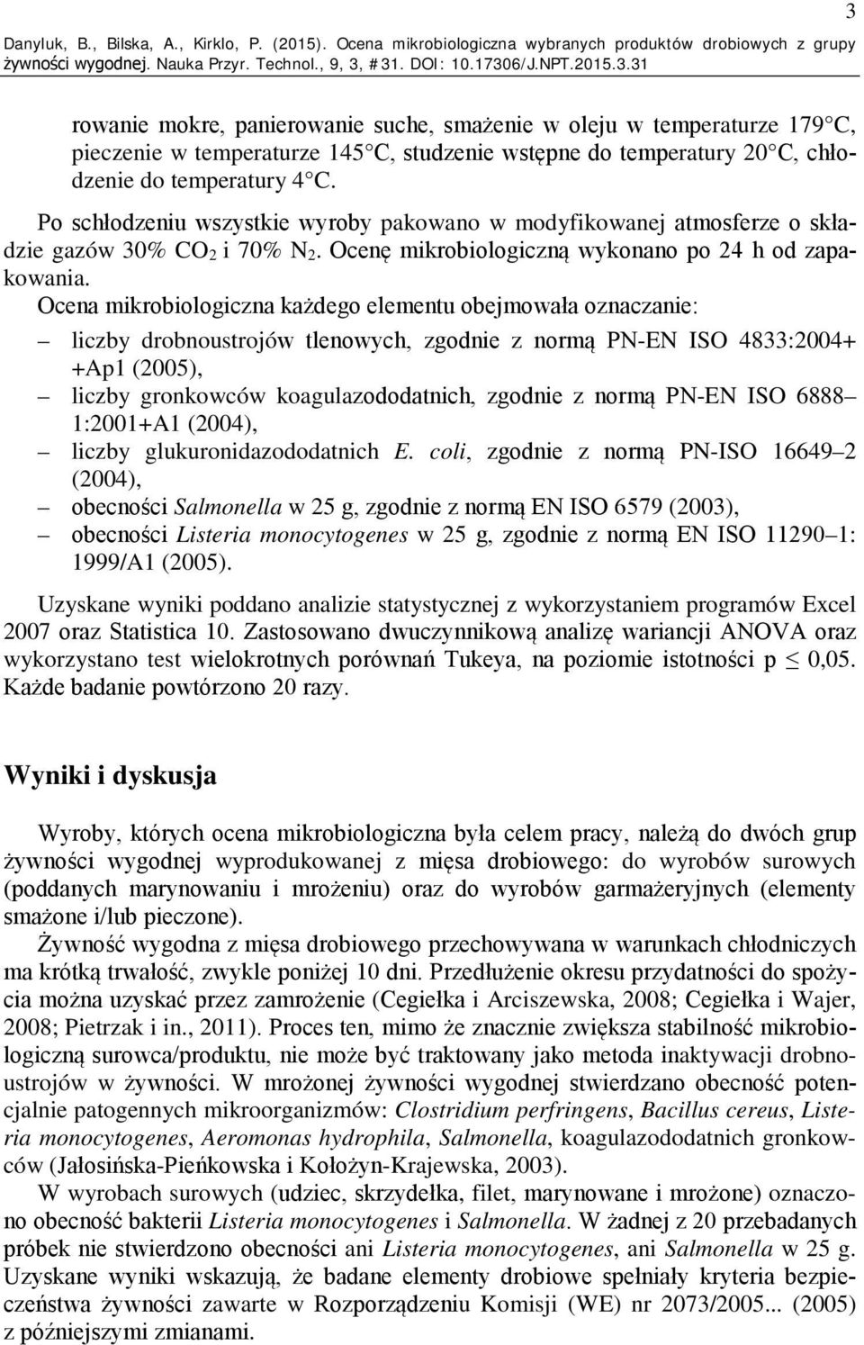 temperatury 20 C, chłodzenie do temperatury 4 C. Po schłodzeniu wszystkie wyroby pakowano w modyfikowanej atmosferze o składzie gazów 30% CO 2 i 70% N 2.