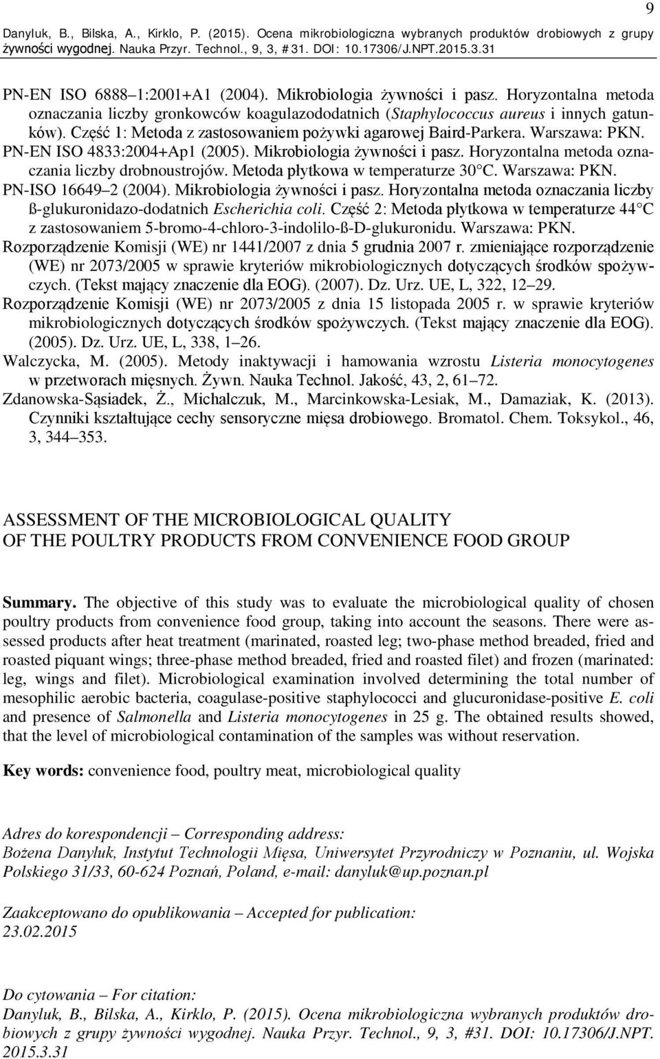 PN-EN ISO 4833:2004+Ap1 (2005). Mikrobiologia żywności i pasz. Horyzontalna metoda oznaczania liczby drobnoustrojów. Metoda płytkowa w temperaturze 30 C. Warszawa: PKN. PN-ISO 16649 2 (2004).